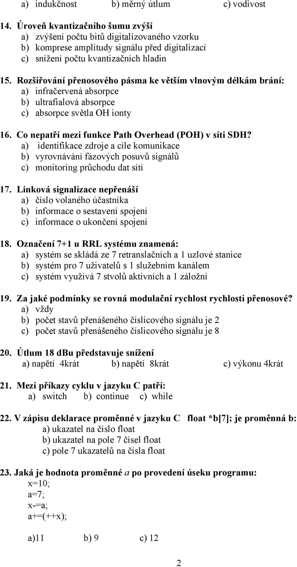 Rozšiřování přenosového pásma ke větším vlnovým délkám brání: a) infračervená absorpce b) ultrafialová absorpce c) absorpce světla OH ionty 16. Co nepatří mezi funkce Path Overhead (POH) v síti SDH?