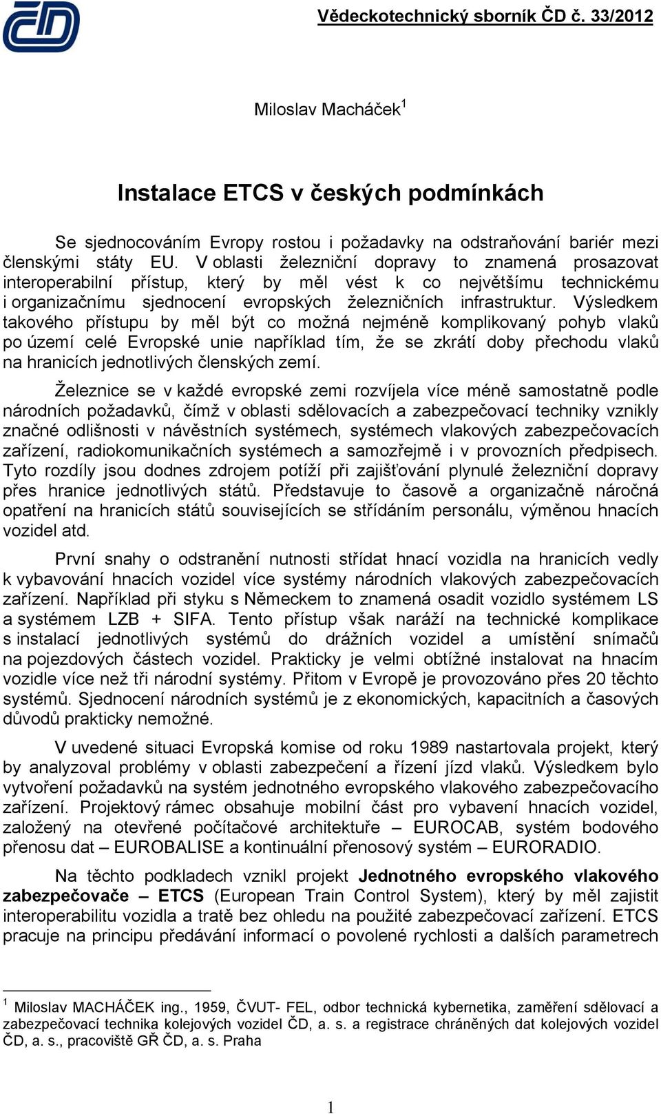 Výsledkem takového přístupu by měl být co možná nejméně komplikovaný pohyb vlaků po území celé Evropské unie například tím, že se zkrátí doby přechodu vlaků na hranicích jednotlivých členských zemí.