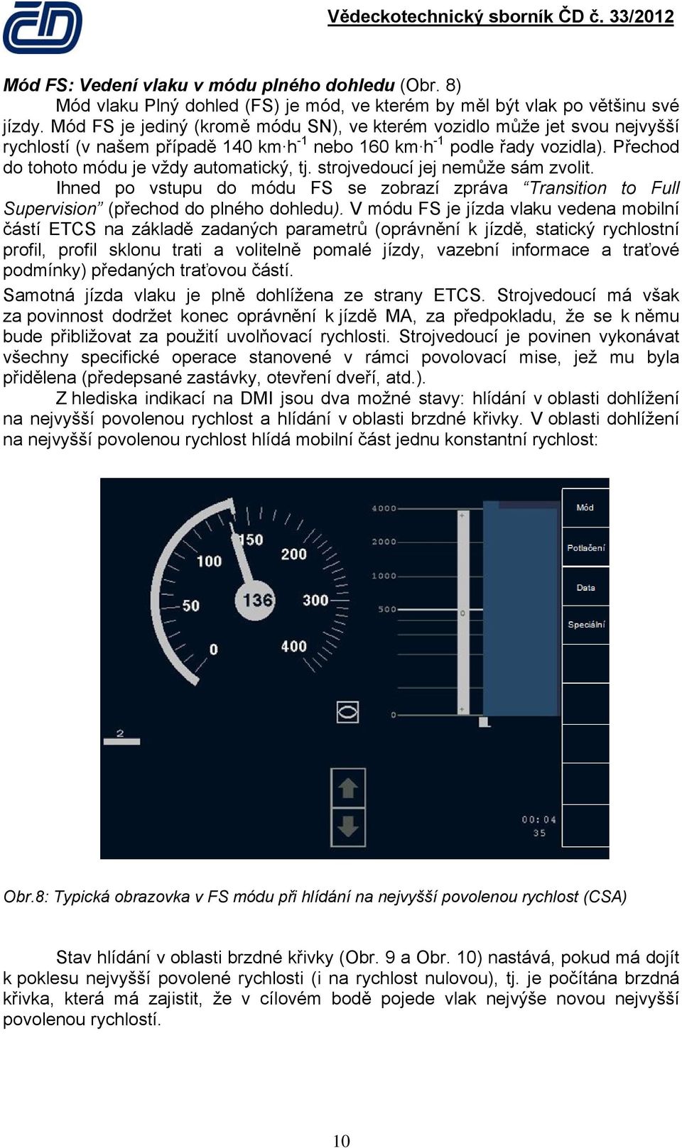 strojvedoucí jej nemůže sám zvolit. Ihned po vstupu do módu FS se zobrazí zpráva Transition to Full Supervision (přechod do plného dohledu).