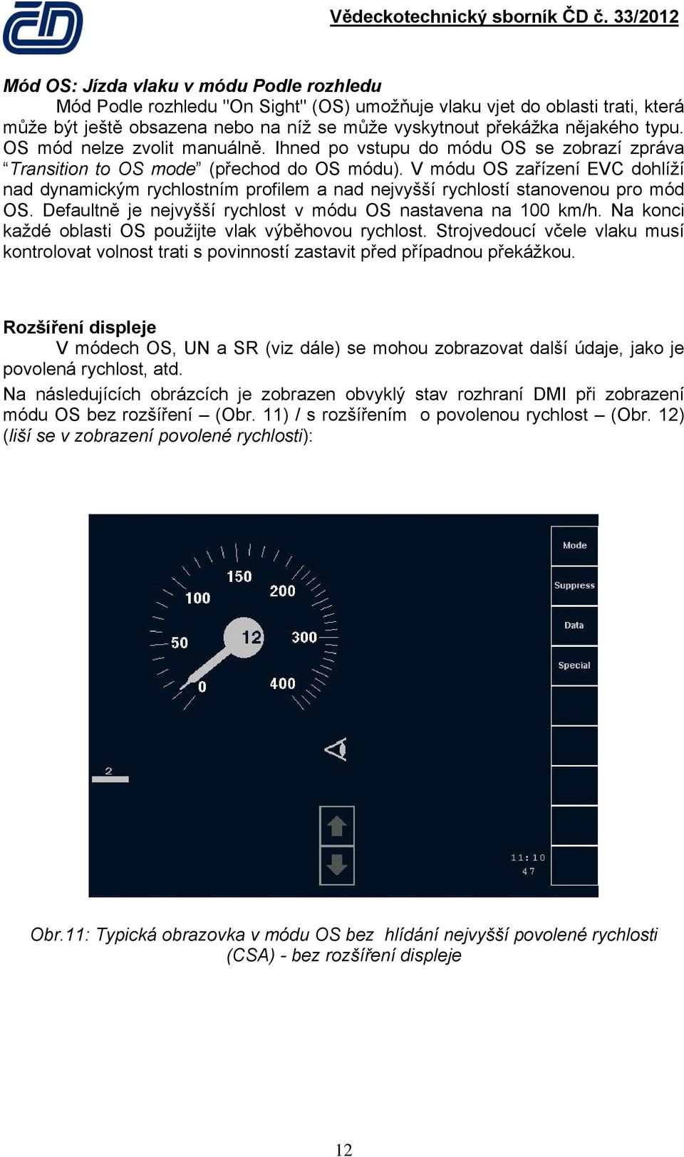 V módu OS zařízení EVC dohlíží nad dynamickým rychlostním profilem a nad nejvyšší rychlostí stanovenou pro mód OS. Defaultně je nejvyšší rychlost v módu OS nastavena na 100 km/h.