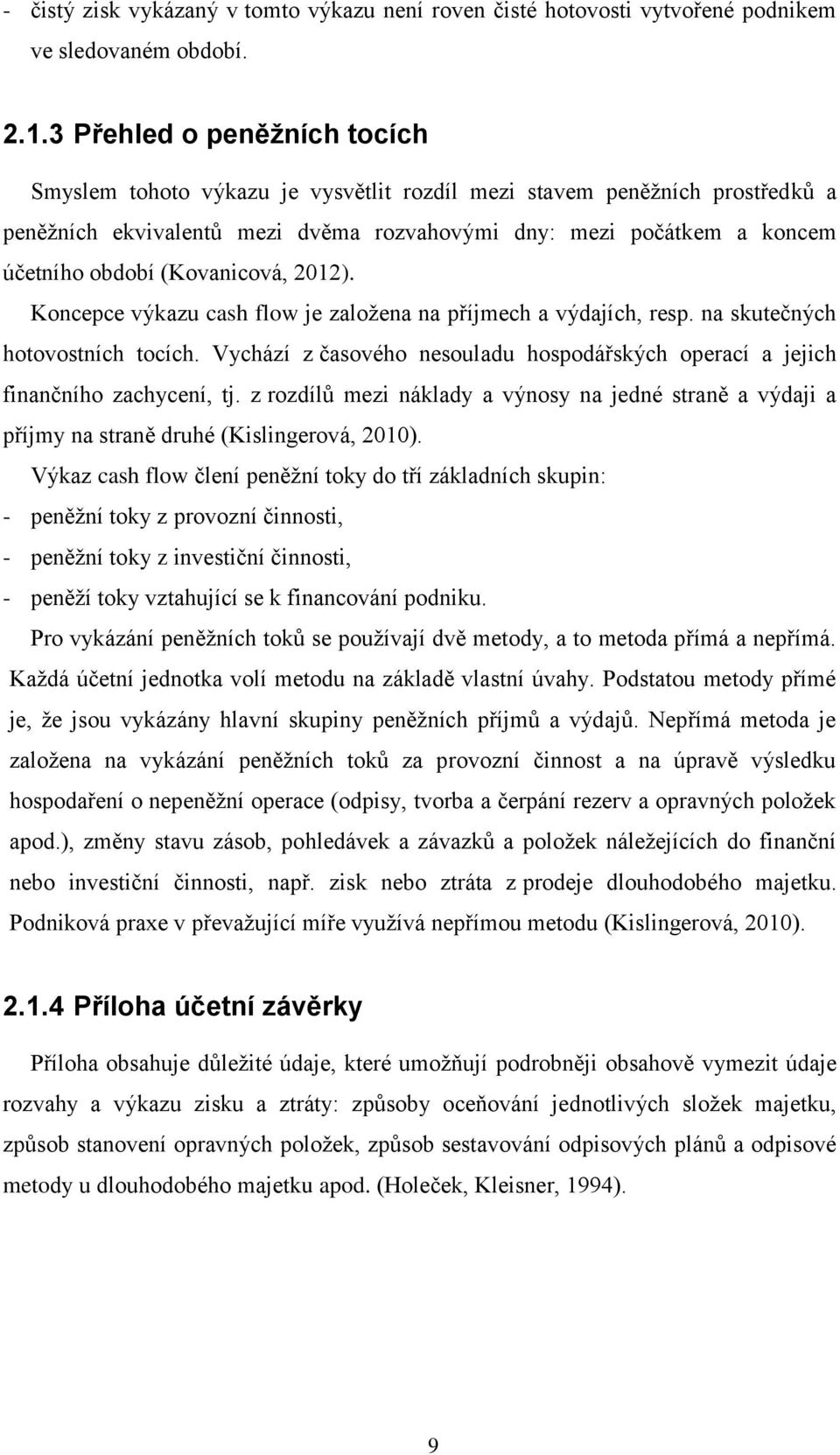 (Kovanicová, 2012). Koncepce výkazu cash flow je založena na příjmech a výdajích, resp. na skutečných hotovostních tocích.