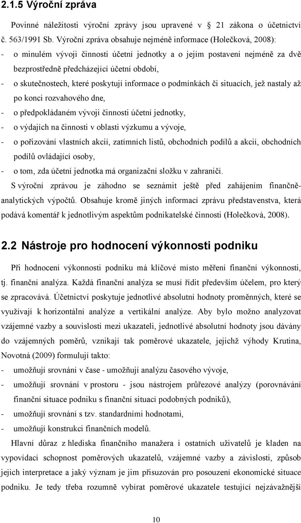 skutečnostech, které poskytují informace o podmínkách či situacích, jež nastaly až po konci rozvahového dne, - o předpokládaném vývoji činnosti účetní jednotky, - o výdajích na činnosti v oblasti