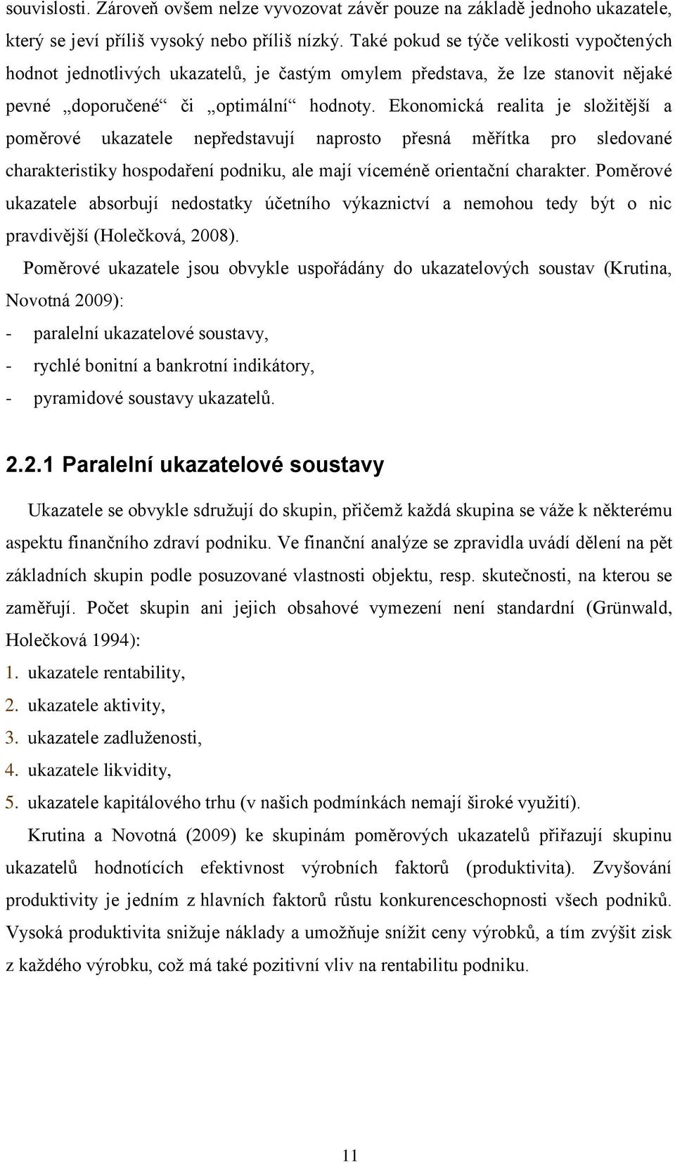 Ekonomická realita je složitější a poměrové ukazatele nepředstavují naprosto přesná měřítka pro sledované charakteristiky hospodaření podniku, ale mají víceméně orientační charakter.