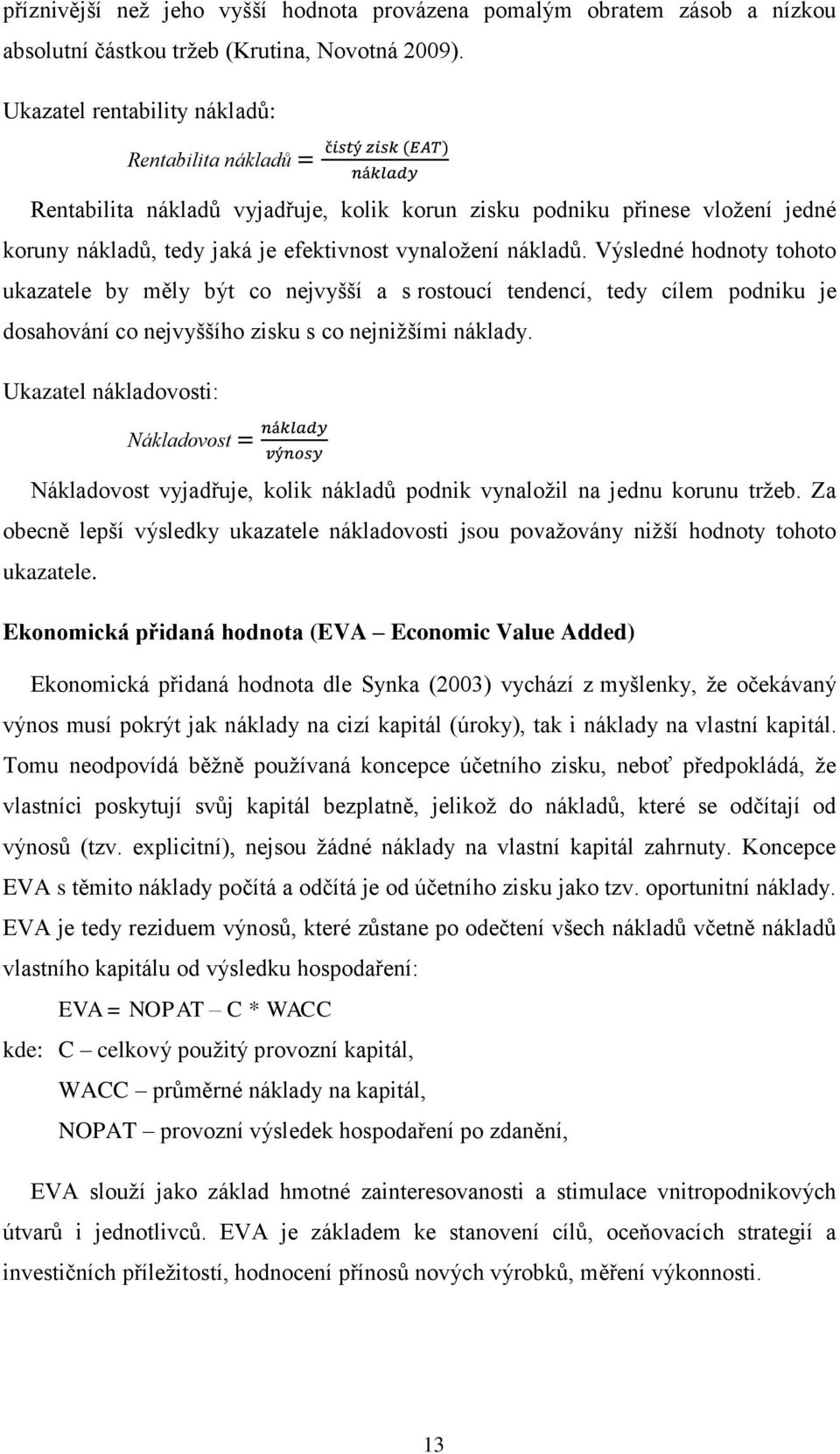 Výsledné hodnoty tohoto ukazatele by měly být co nejvyšší a s rostoucí tendencí, tedy cílem podniku je dosahování co nejvyššího zisku s co nejnižšími náklady.