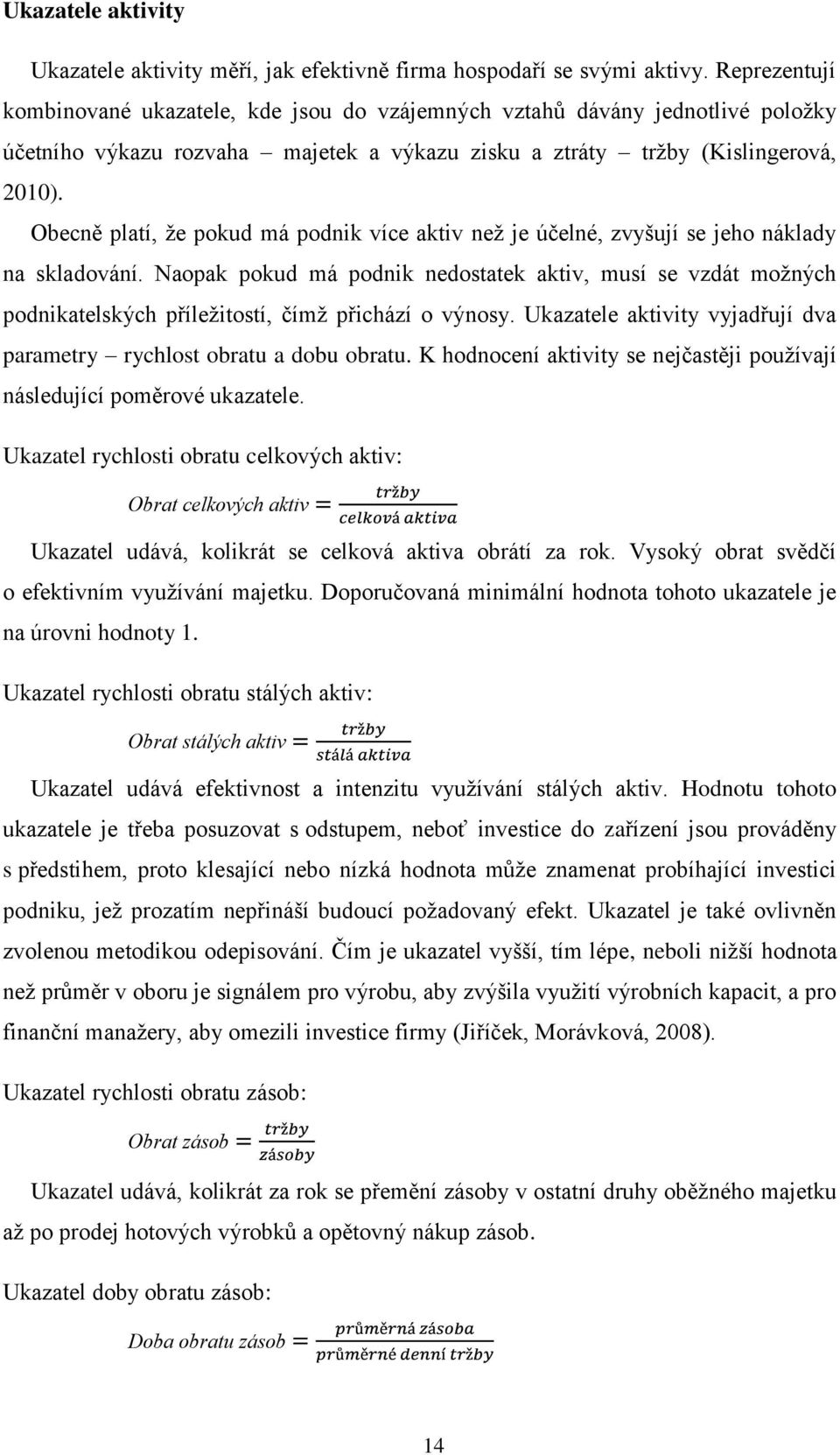 Obecně platí, že pokud má podnik více aktiv než je účelné, zvyšují se jeho náklady na skladování.