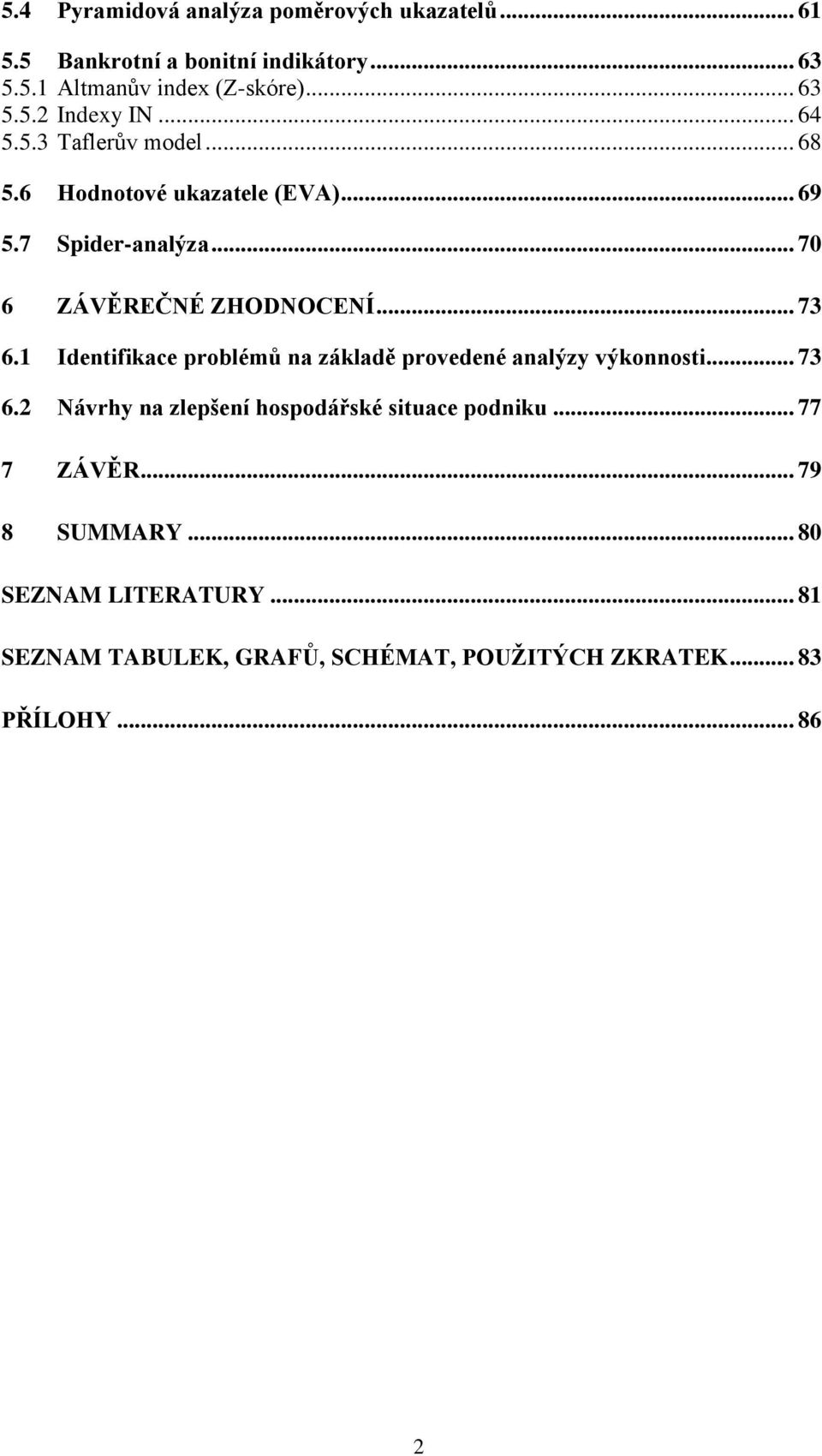 1 Identifikace problémů na základě provedené analýzy výkonnosti... 73 6.2 Návrhy na zlepšení hospodářské situace podniku.