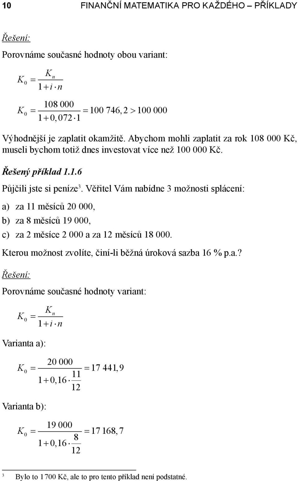 Věřitel Vám nabídne 3 možnosti splácení: a) za 11 měsíců 2, b) za 8 měsíců 19, c) za 2 měsíce 2 a za 12 měsíců 18.