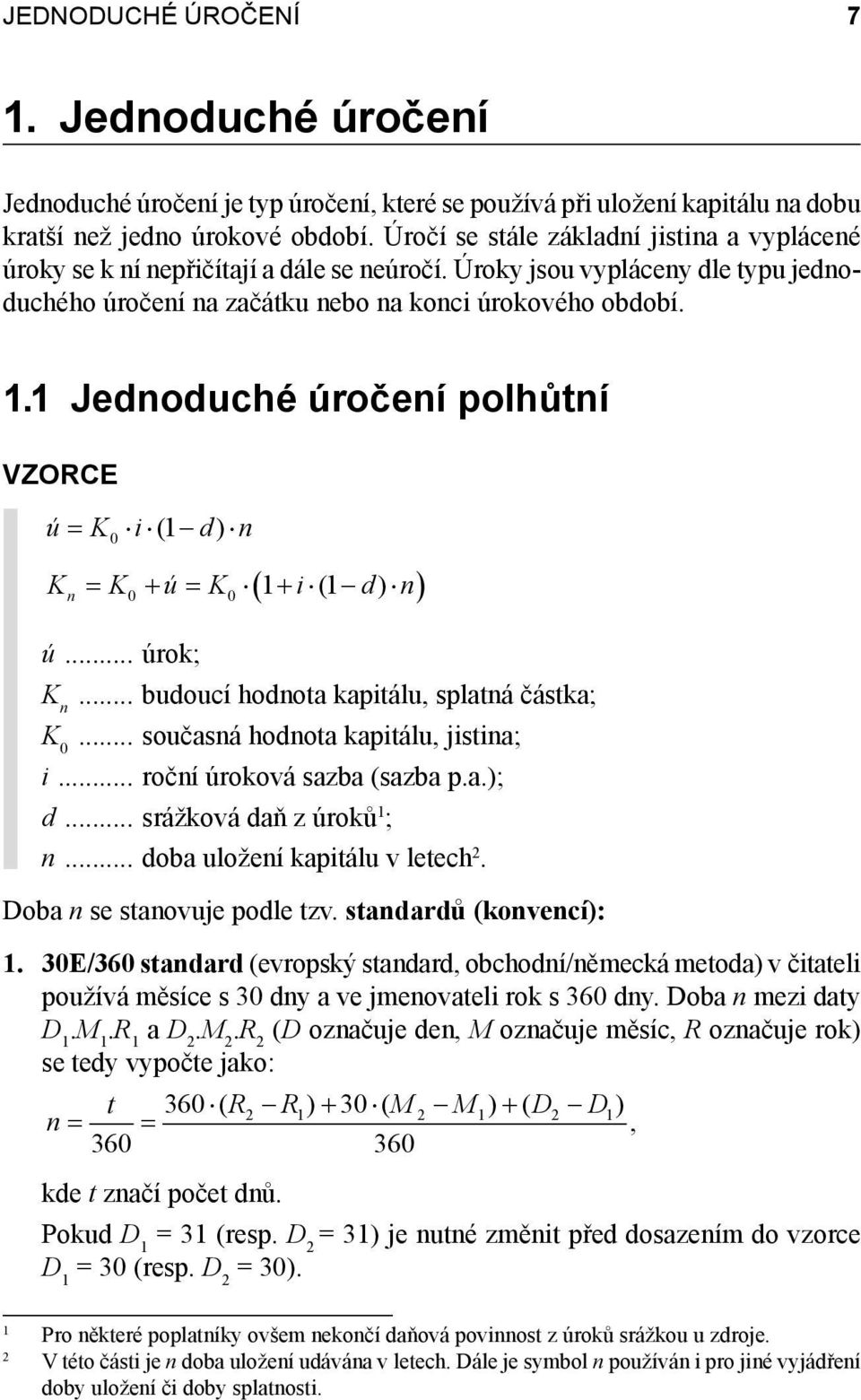 1 Jednoduché úročení polhůtní VZORCE ú = K i (1 d) n ( ) Kn = K + ú = K 1 + i (1 d) n ú... úrok; K n... budoucí hodnota kapitálu, splatná částka; K... současná hodnota kapitálu, jistina; i.