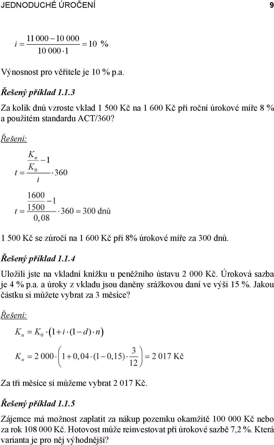 Jakou částku si můžete vybrat za 3 měsíce? Kn = K 1 + i (1 d) n ( ) Za tři měsíce si můžeme vybrat 2 17 Kč. Řešený příklad 1.1.5 Zájemce má možnost zaplatit za nákup pozemku okamžitě 1 Kč nebo za rok 18 Kč.