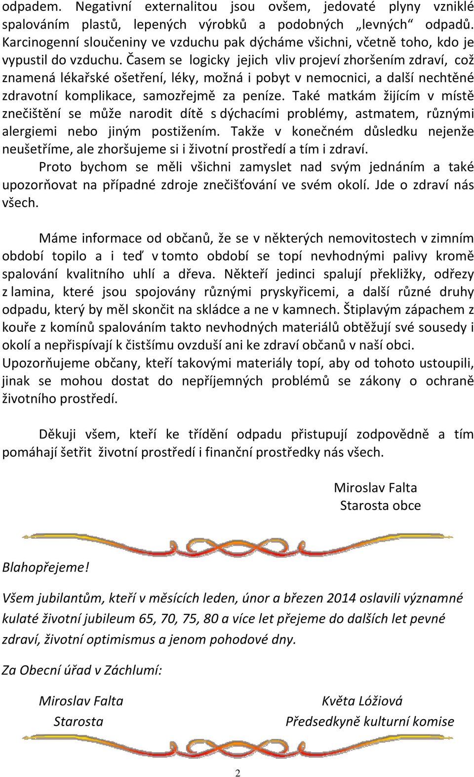 Časem se logicky jejich vliv projeví zhoršením zdraví, což znamená lékařské ošetření, léky, možná i pobyt v nemocnici, a další nechtěné zdravotní komplikace, samozřejmě za peníze.