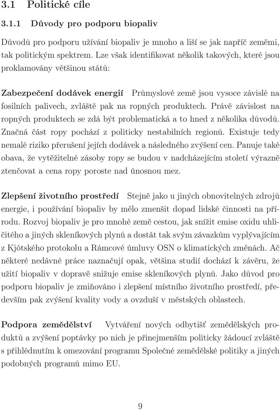 produktech. Právě závislost na ropných produktech se zdá být problematická a to hned z několika důvodů. Značná část ropy pochází z politicky nestabilních regionů.