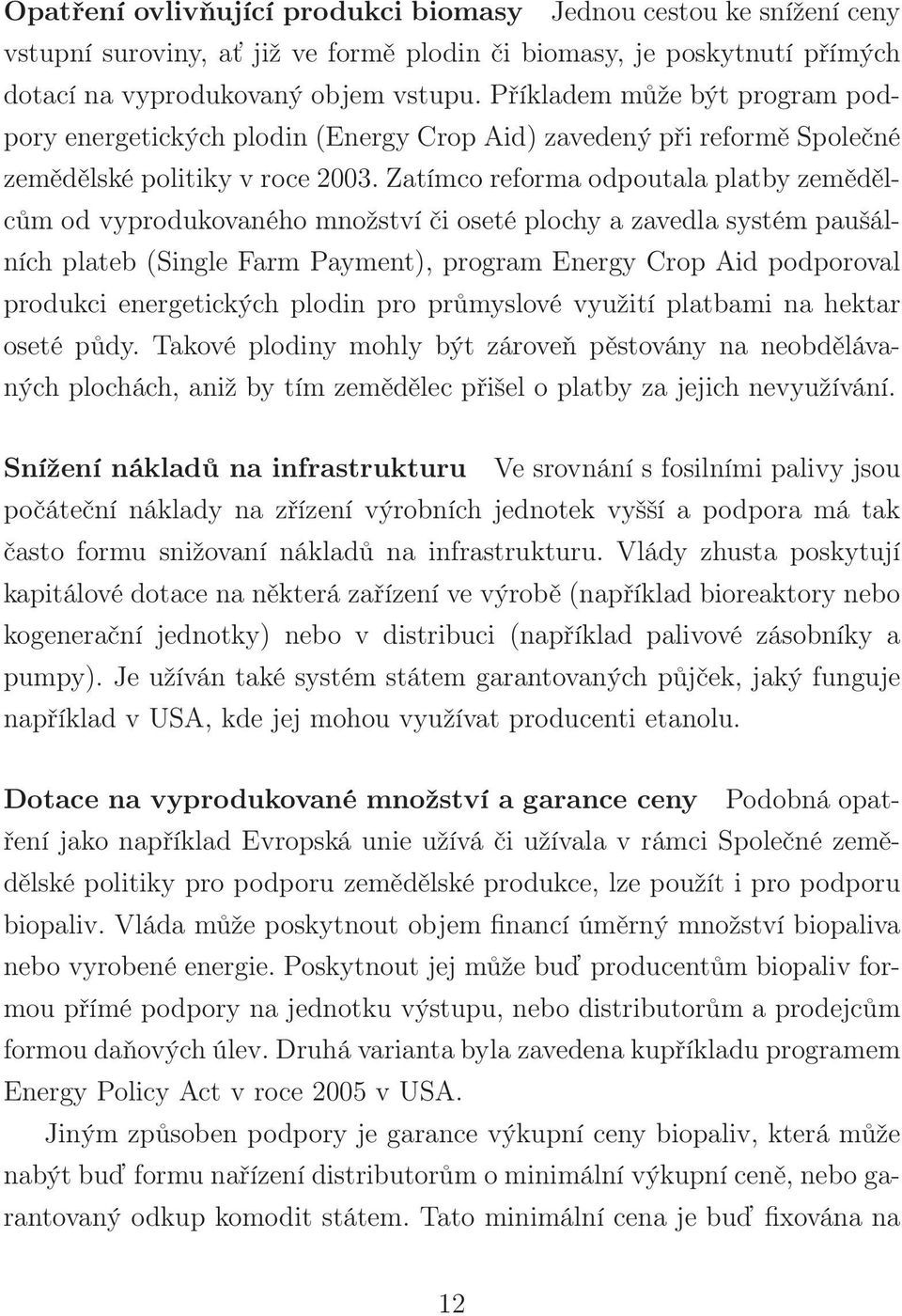 Zatímco reforma odpoutala platby zemědělcům od vyprodukovaného množství či oseté plochy a zavedla systém paušálních plateb (Single Farm Payment), program Energy Crop Aid podporoval produkci