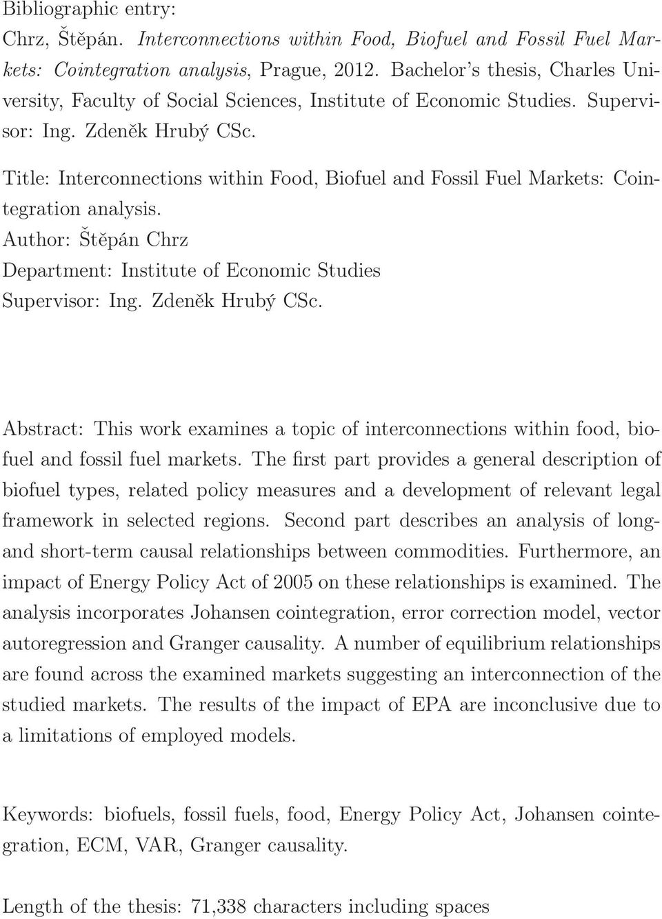 Title: Interconnections within Food, Biofuel and Fossil Fuel Markets: Cointegration analysis. Author: Štěpán Chrz Department: Institute of Economic Studies Supervisor: Ing. Zdeněk Hrubý CSc.