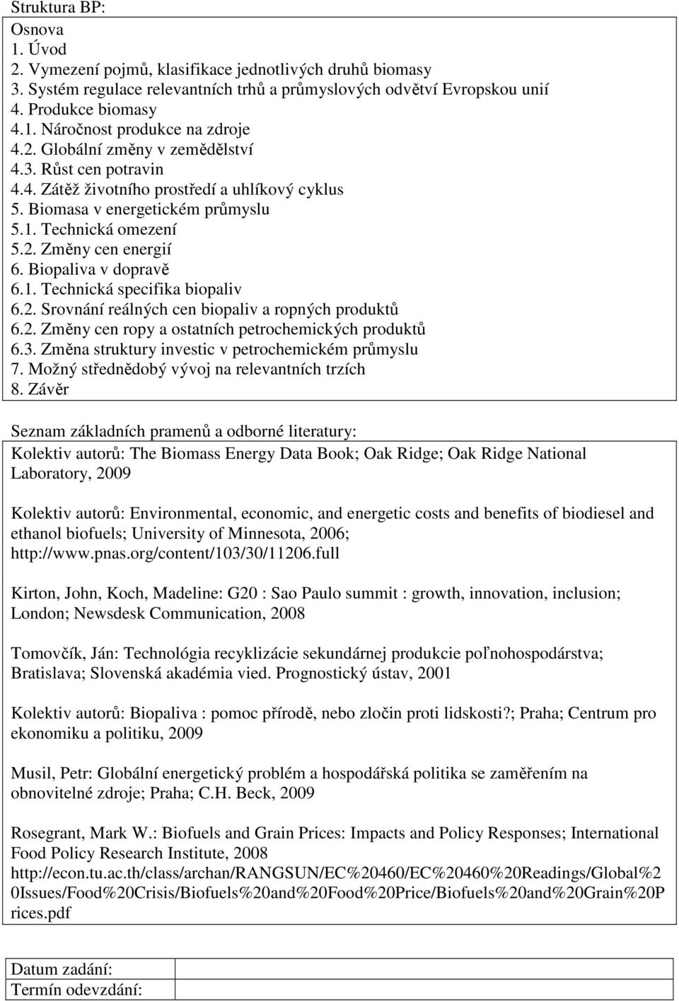 Biopaliva v dopravě 6.1. Technická specifika biopaliv 6.2. Srovnání reálných cen biopaliv a ropných produktů 6.2. Změny cen ropy a ostatních petrochemických produktů 6.3.