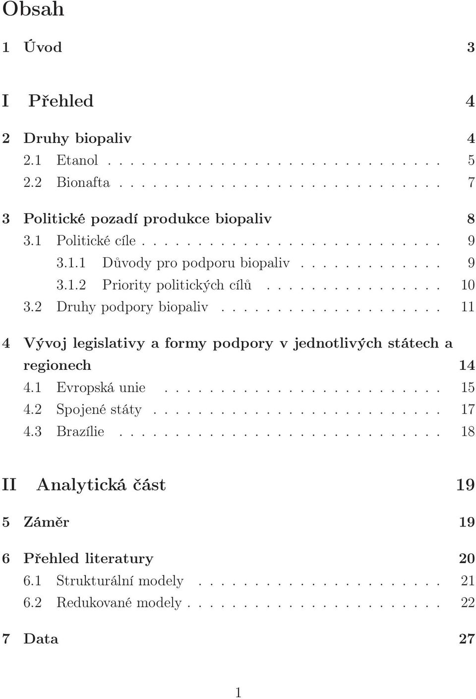 ................... 11 4 Vývoj legislativy a formy podpory v jednotlivých státech a regionech 14 4.1 Evropská unie......................... 15 4.2 Spojené státy.......................... 17 4.