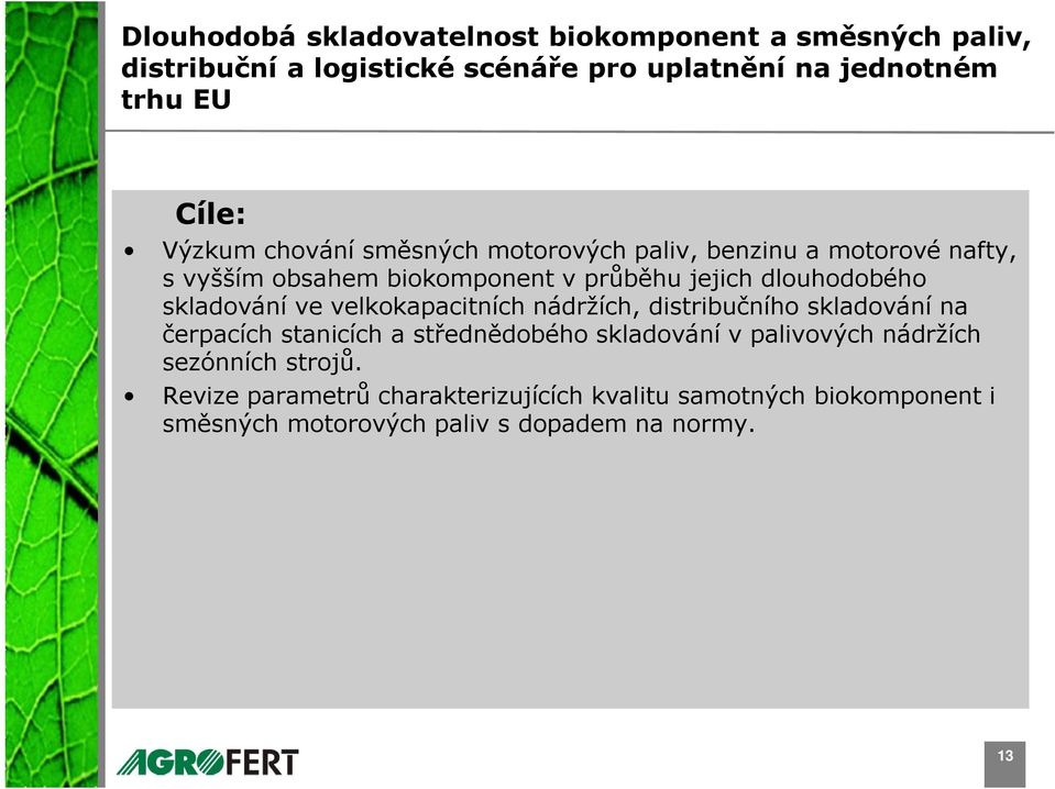 skladování ve velkokapacitních nádržích, distribučního skladování na čerpacích stanicích a střednědobého skladování v palivových