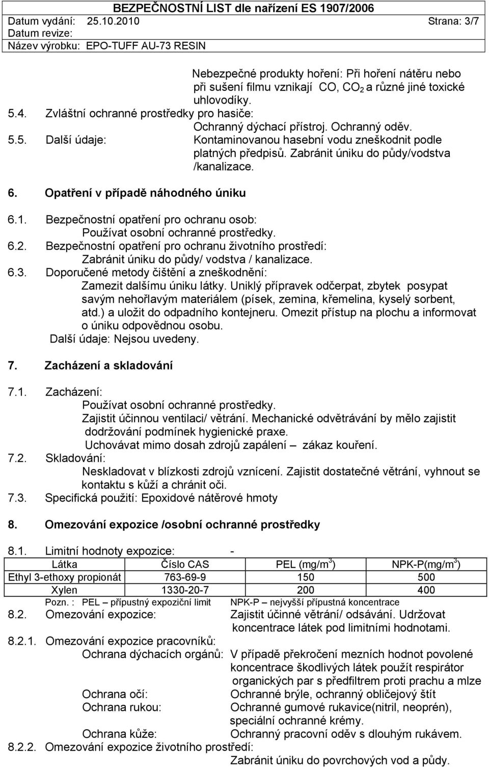 Zabránit úniku do půdy/vodstva /kanalizace. 6. Opatření v případě náhodného úniku 6.1. Bezpečnostní opatření pro ochranu osob: Používat osobní ochranné prostředky. 6.2.