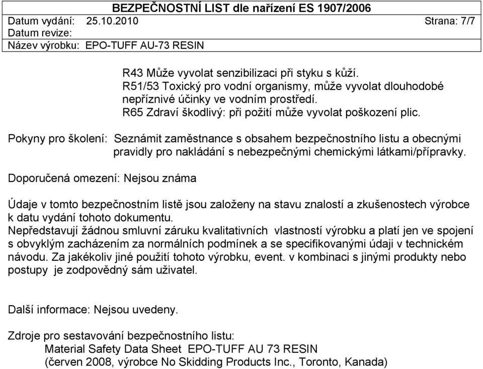 Pokyny pro školení: Seznámit zaměstnance s obsahem bezpečnostního listu a obecnými pravidly pro nakládání s nebezpečnými chemickými látkami/přípravky.