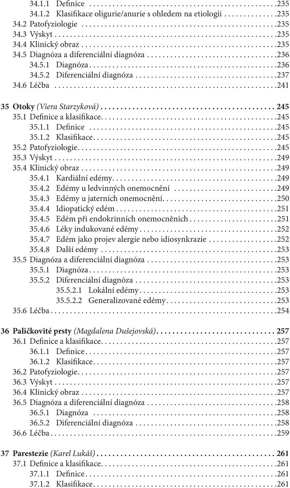 5.1 Diagnóza.................................................236 34.5.2 Diferenciální diagnóza.....................................237 34.6 Léčba..........................................................241 35 Otoky (Viera Starzyková).