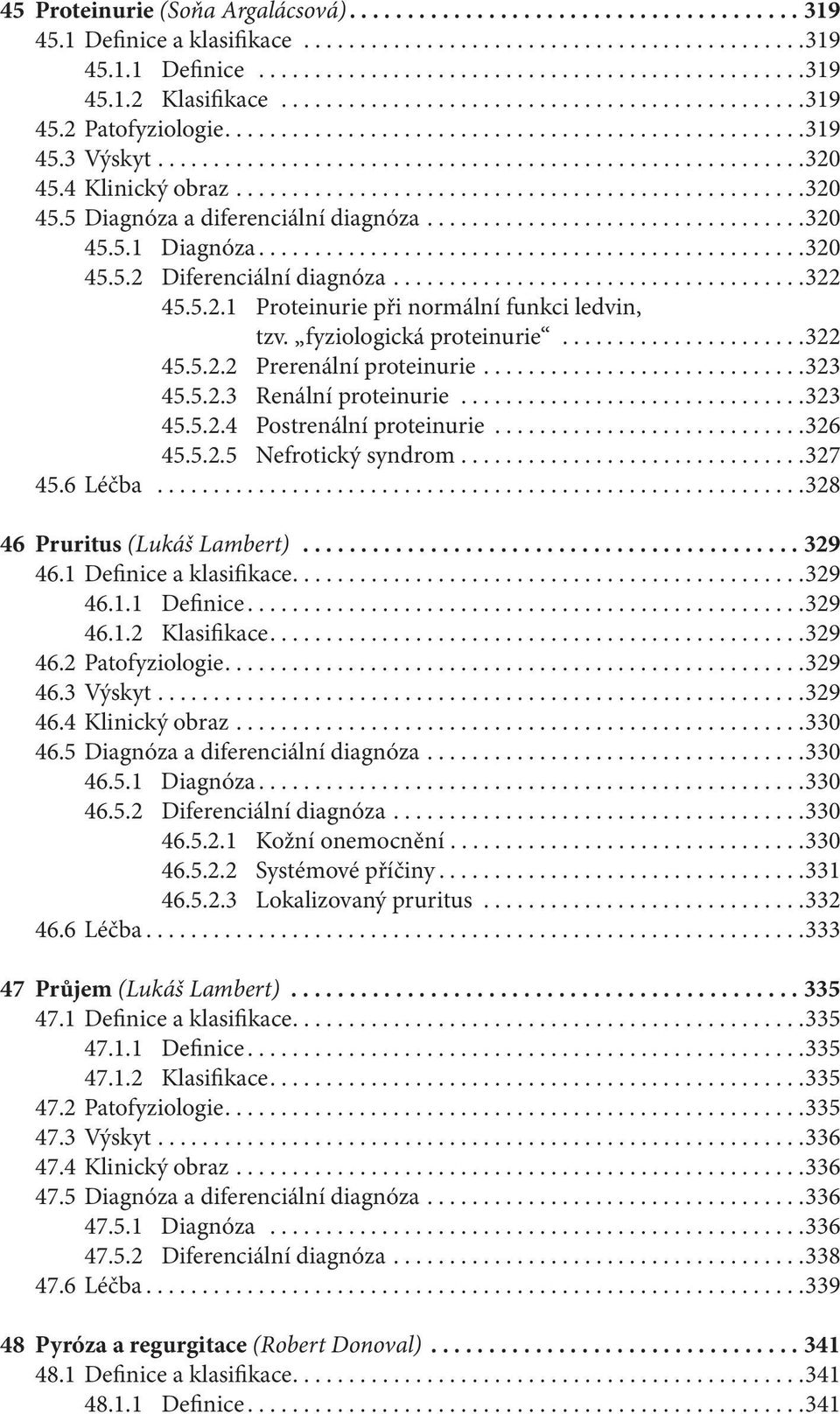 4 Klinický obraz...................................................320 45.5 Diagnóza a diferenciální diagnóza..................................320 45.5.1 Diagnóza.................................................320 45.5.2 Diferenciální diagnóza.