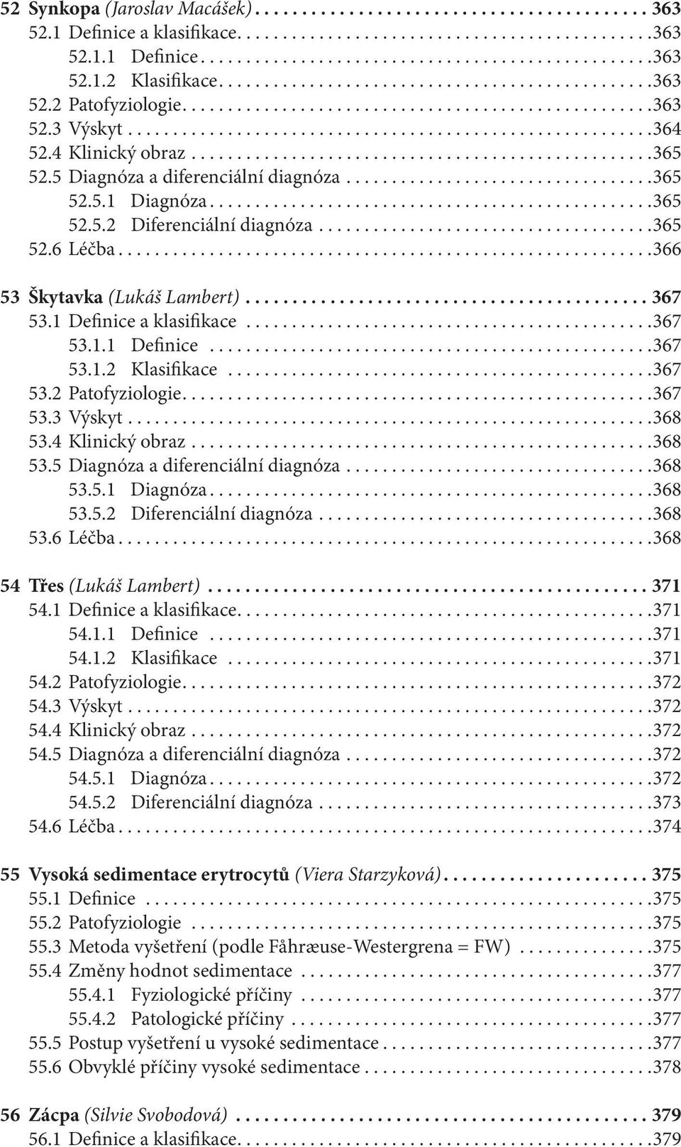 4 Klinický obraz...................................................365 52.5 Diagnóza a diferenciální diagnóza..................................365 52.5.1 Diagnóza.................................................365 52.5.2 Diferenciální diagnóza.