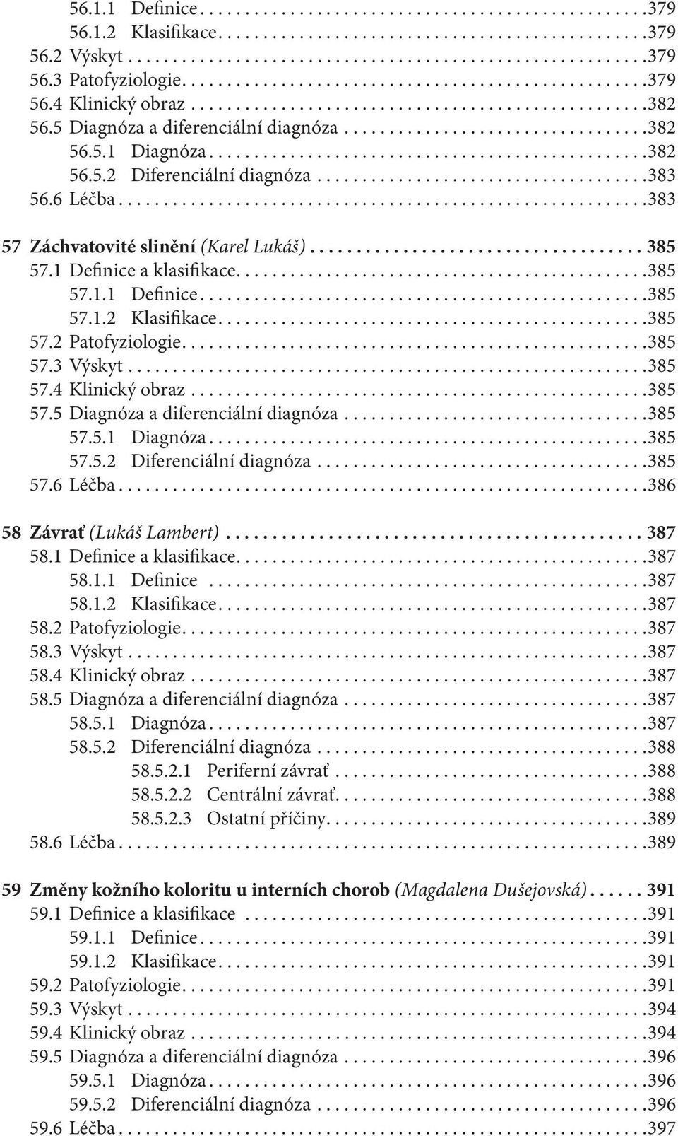 ................................................382 56.5.2 Diferenciální diagnóza.....................................383 56.6 Léčba...........................................................383 57 Záchvatovité slinění (Karel Lukáš).