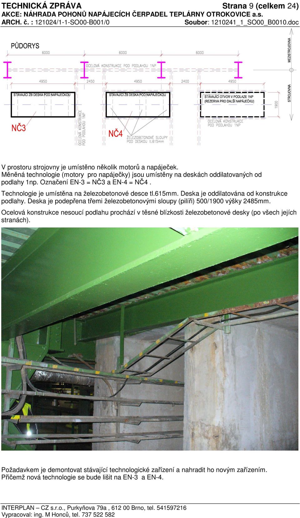 Technologie je umístěna na železobetonové desce tl.615mm. Deska je oddilatována od konstrukce podlahy.