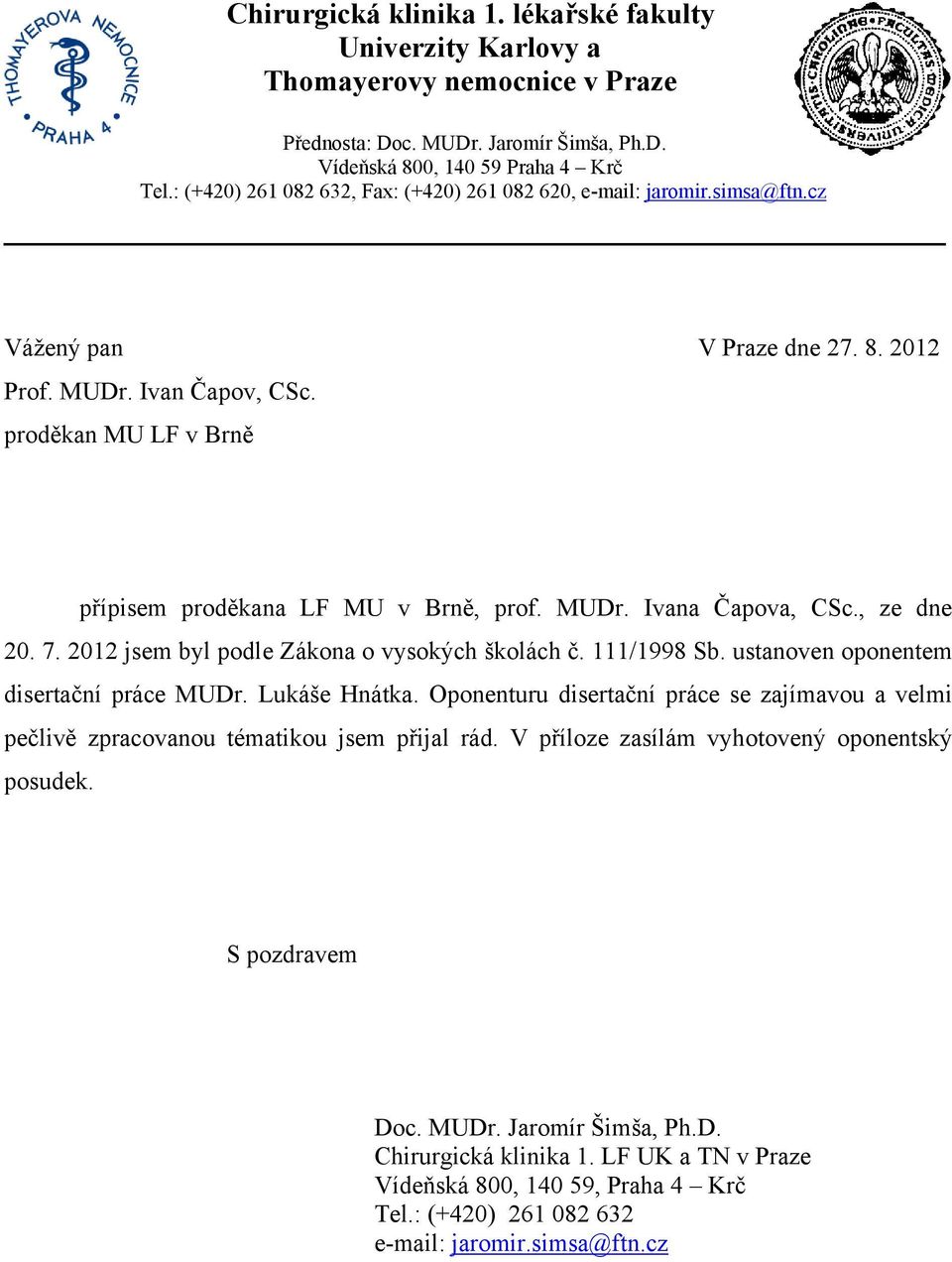 proděkan MU LF v Brně přípisem proděkana LF MU v Brně, prof. MUDr. Ivana Čapova, CSc., ze dne 20. 7. 2012 jsem byl podle Zákona o vysokých školách č. 111/1998 Sb.