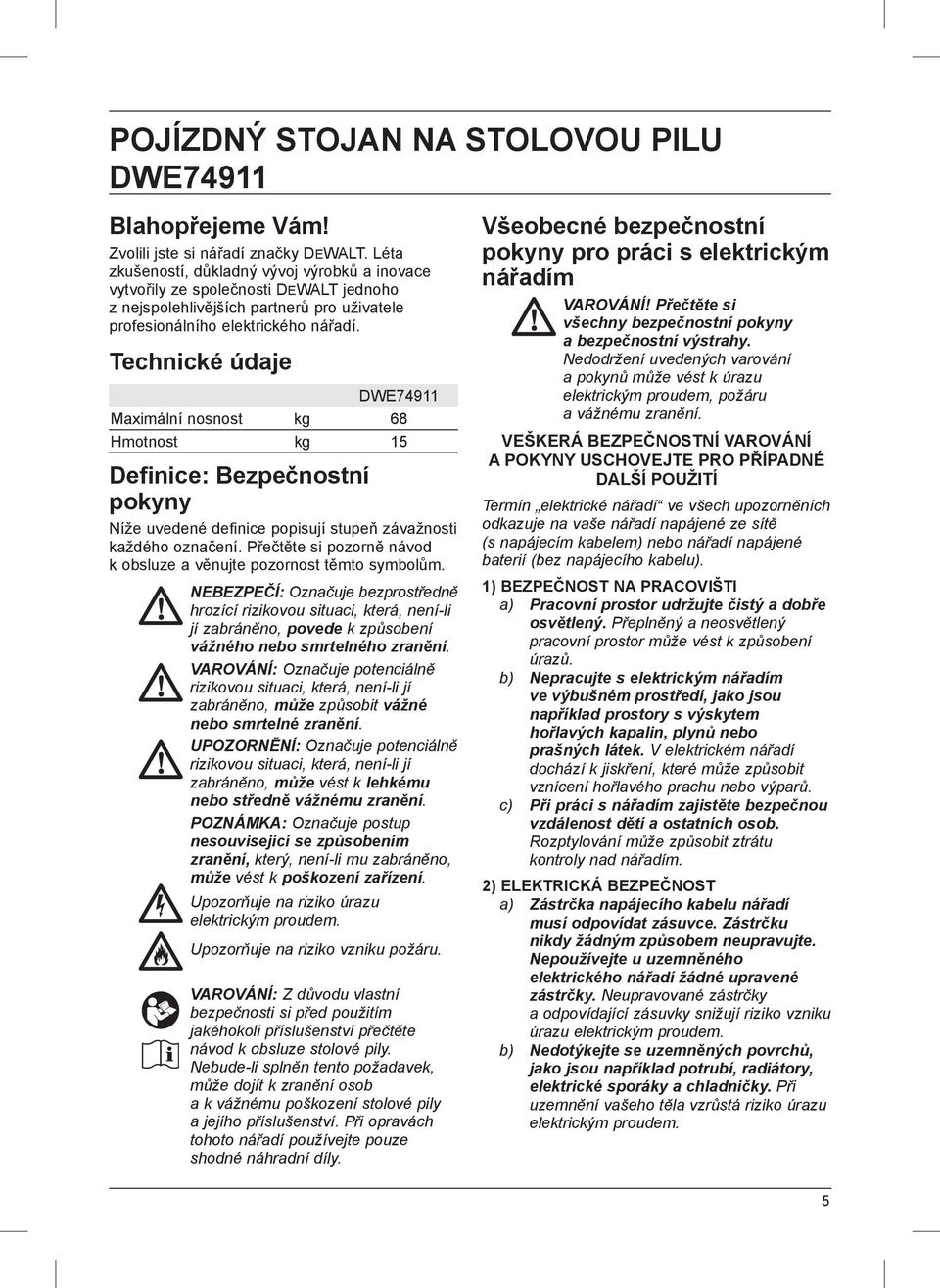 Technické údaje DWE74911 Maximální nosnost kg 68 Hmotnost kg 15 Definice: Bezpečnostní pokyny Níže uvedené definice popisují stupeň závažnosti každého označení.