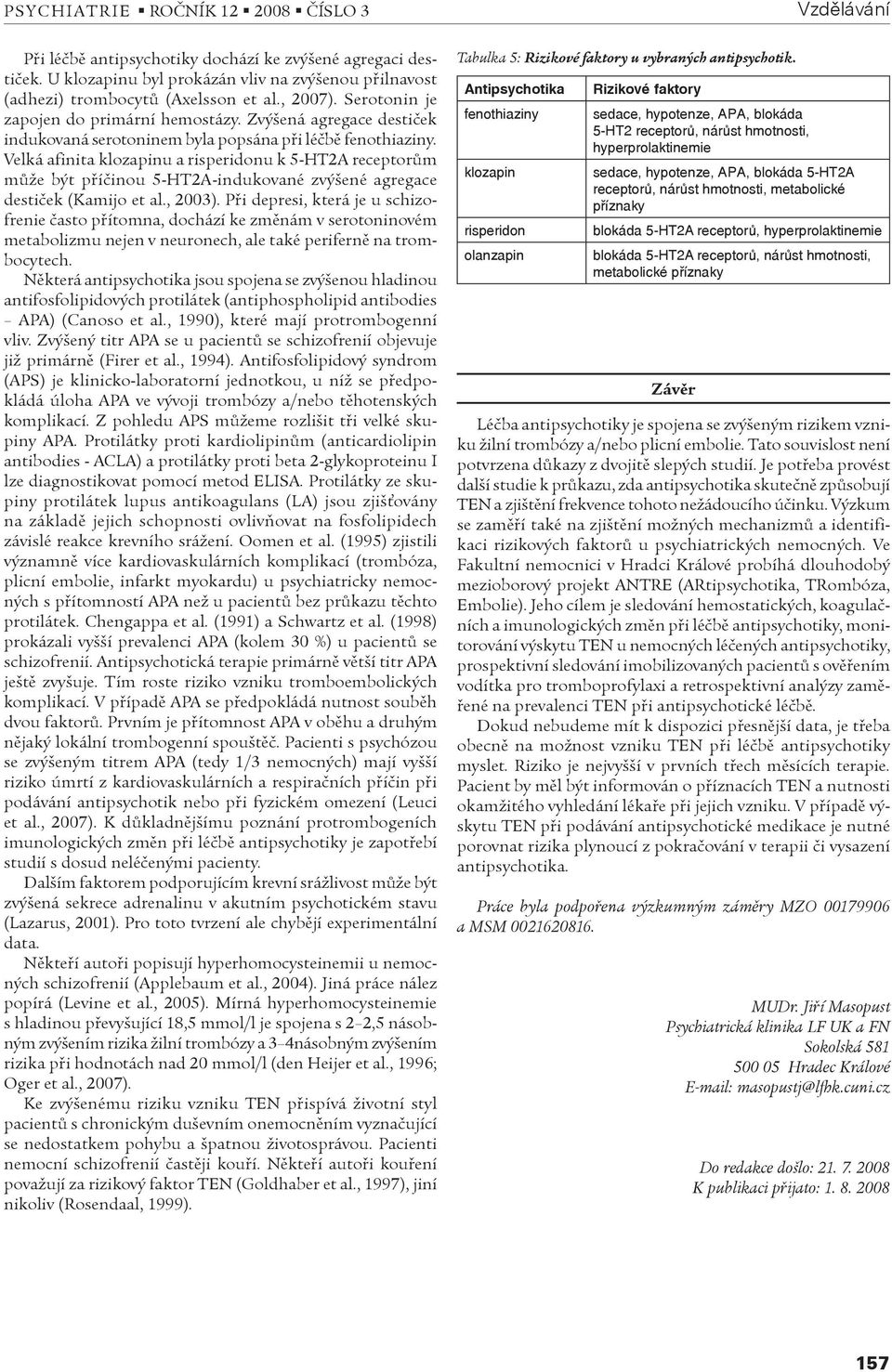 Velká afinita klozapinu a risperidonu k 5-HT2A receptorùm mùže být pøíèinou 5-HT2A-indukované zvýšené agregace destièek (Kamijo et al., 2003).