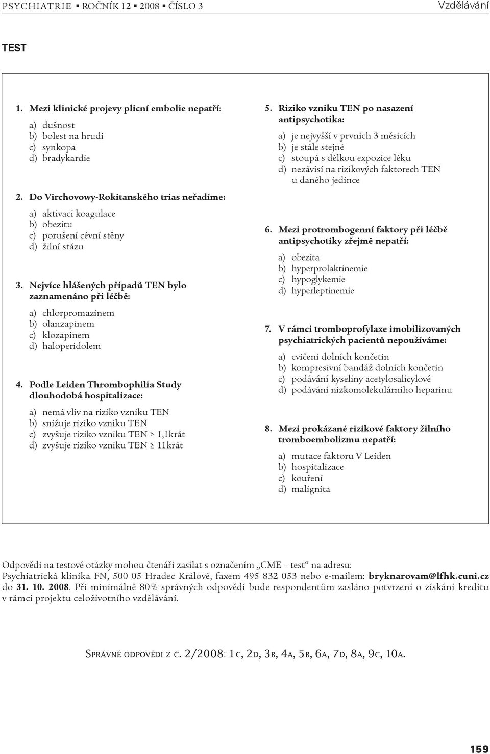 Nejvíce hlášených pøípadù TEN bylo zaznamenáno pøi léèbì: a) chlorpromazinem b) olanzapinem c) klozapinem d) haloperidolem 4.