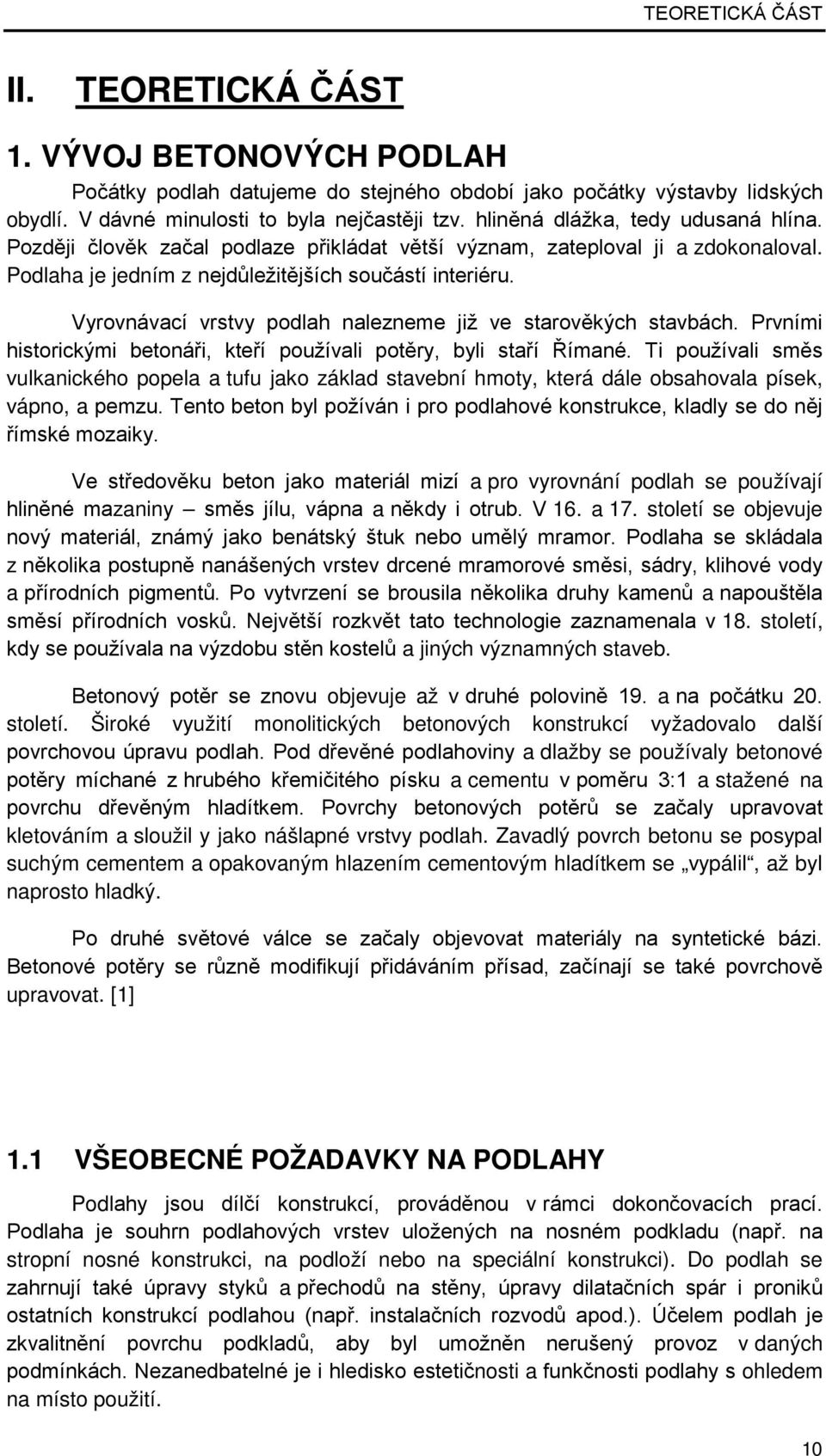 Vyrovnávací vrstvy podlah nalezneme již ve starověkých stavbách. Prvními historickými betonáři, kteří používali potěry, byli staří Římané.