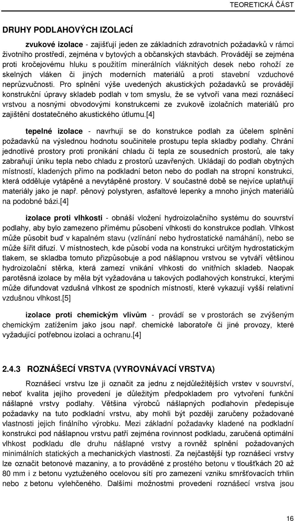 Pro splnění výše uvedených akustických požadavků se provádějí konstrukční úpravy skladeb podlah v tom smyslu, že se vytvoří vana mezi roznášecí vrstvou a nosnými obvodovými konstrukcemi ze zvukově