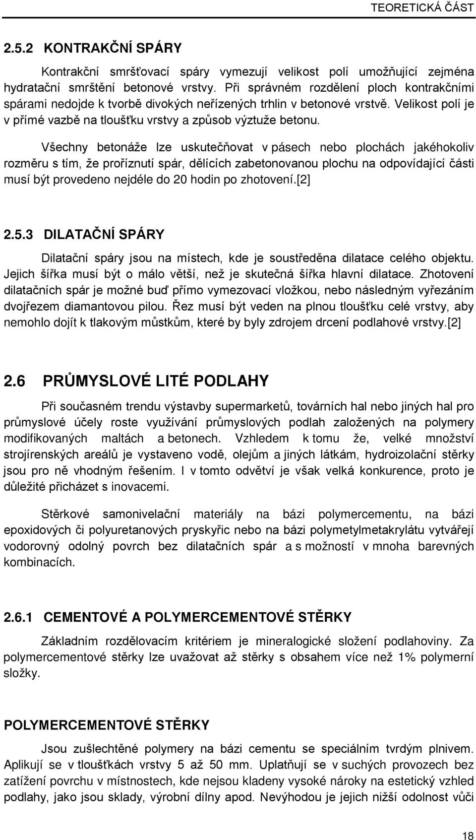 Všechny betonáže lze uskutečňovat v pásech nebo plochách jakéhokoliv rozměru s tím, že proříznutí spár, dělících zabetonovanou plochu na odpovídající části musí být provedeno nejdéle do 20 hodin po