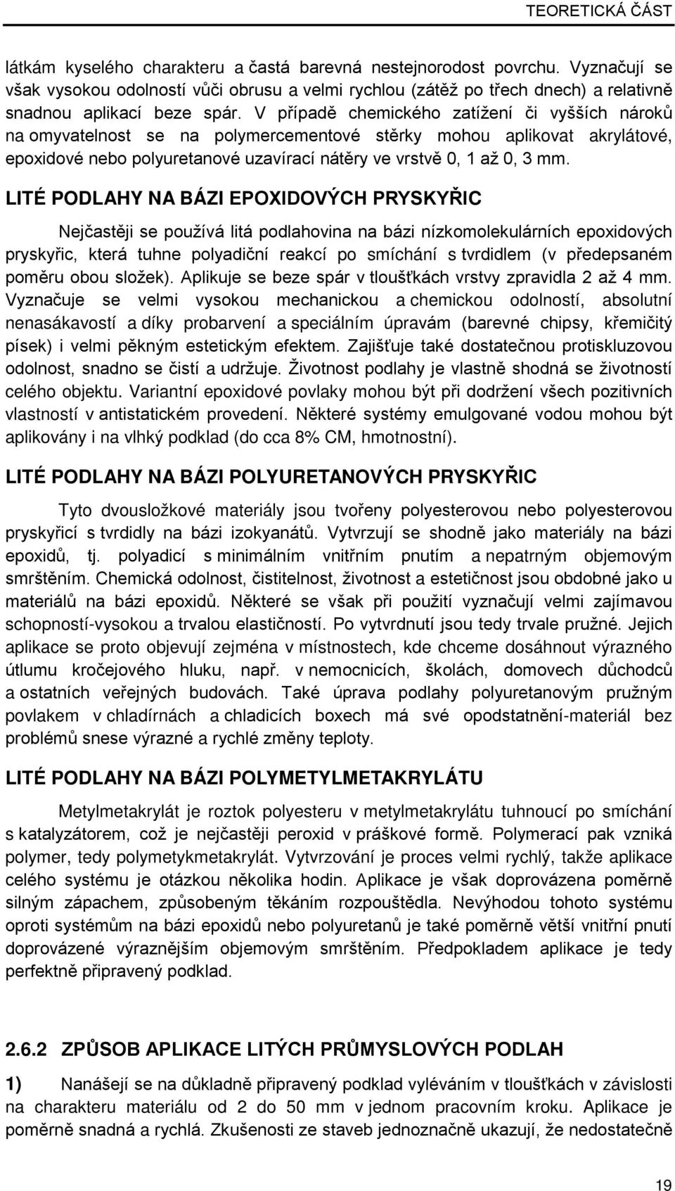 V případě chemického zatížení či vyšších nároků na omyvatelnost se na polymercementové stěrky mohou aplikovat akrylátové, epoxidové nebo polyuretanové uzavírací nátěry ve vrstvě 0, 1 až 0, 3 mm.