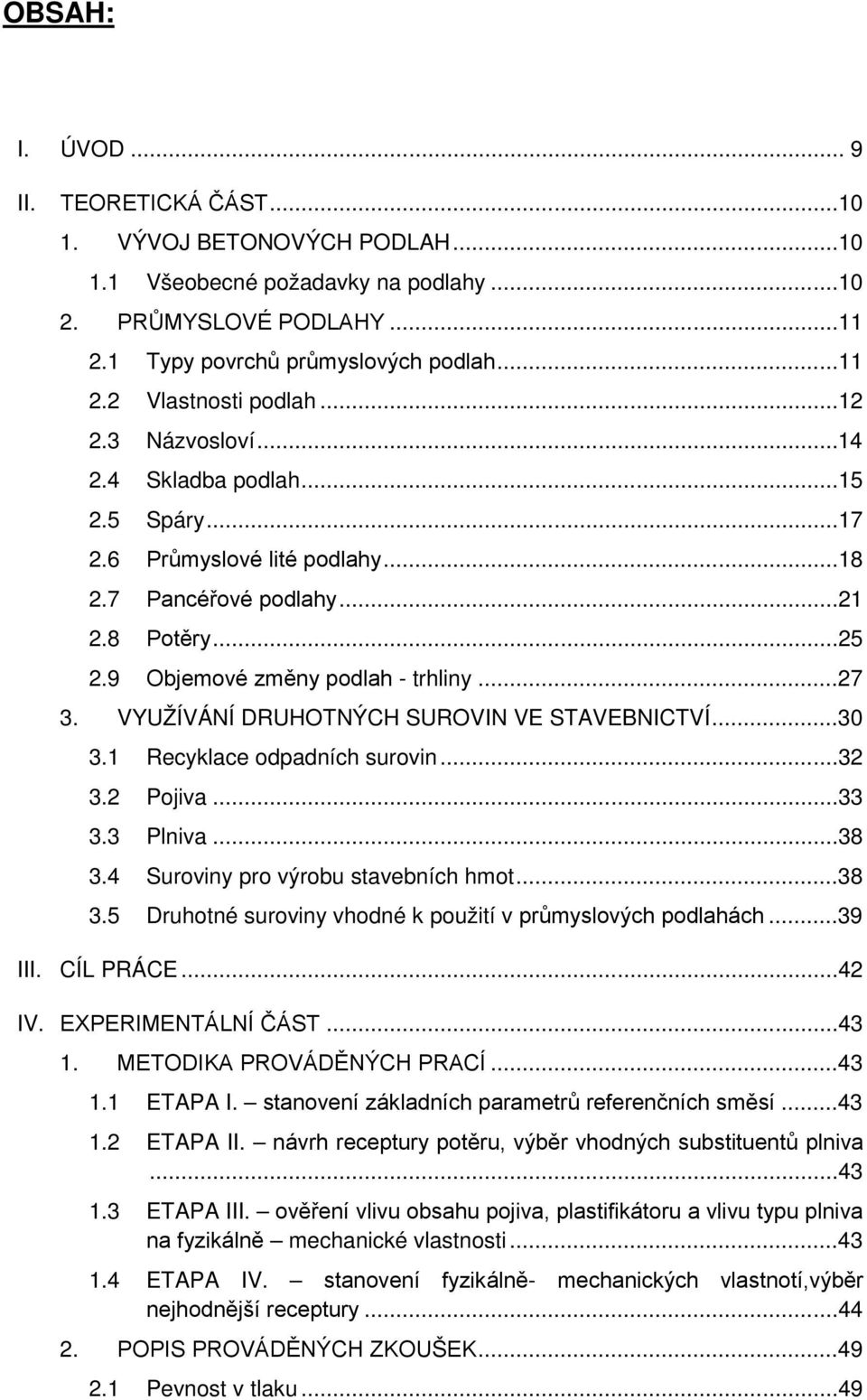 VYUŽÍVÁNÍ DRUHOTNÝCH SUROVIN VE STAVEBNICTVÍ...30 3.1 Recyklace odpadních surovin...32 3.2 Pojiva...33 3.3 Plniva...38 3.4 Suroviny pro výrobu stavebních hmot...38 3.5 Druhotné suroviny vhodné k použití v průmyslových podlahách.