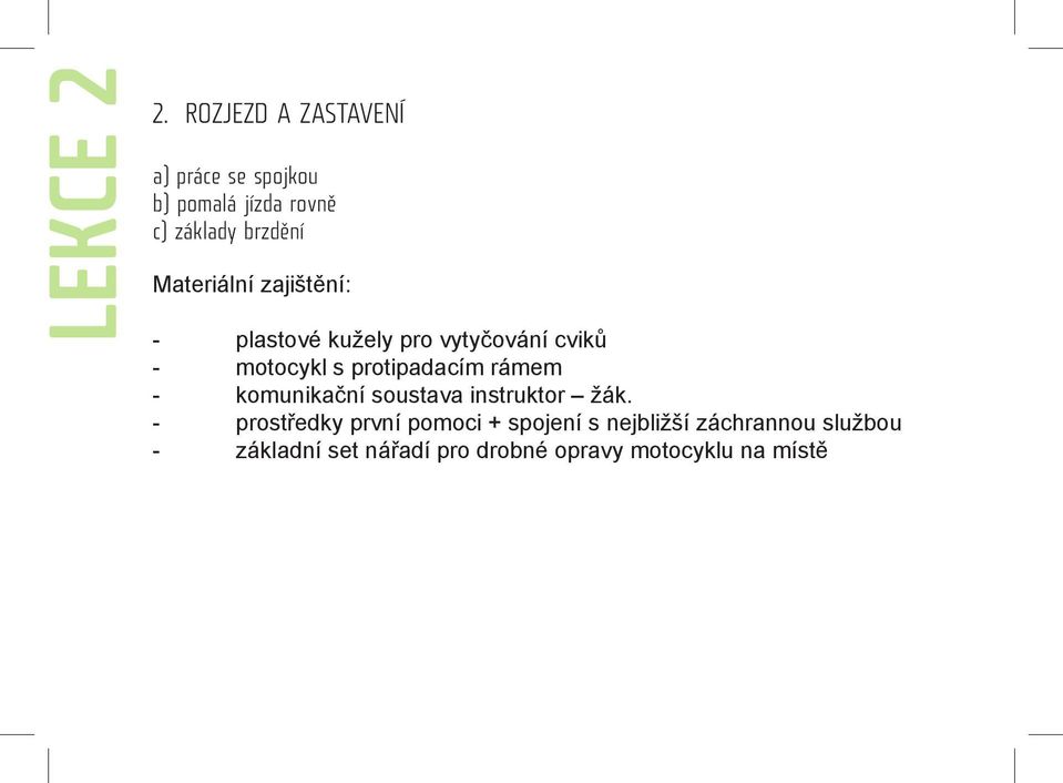 Materiální zajištění: - plastové kužely pro vytyčování cviků - motocykl s protipadacím