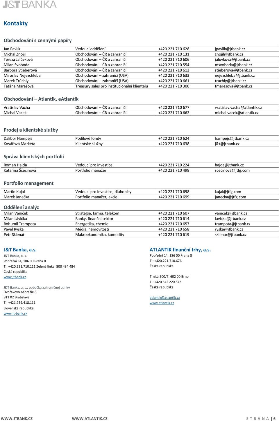 cz Barbora Stieberová Obchodování ČR a zahraničí +420 221 710 613 stieberova@jtbank.cz Miroslav Nejezchleba Obchodování zahraničí (USA) +420 221 710 633 nejezchleba@jtbank.