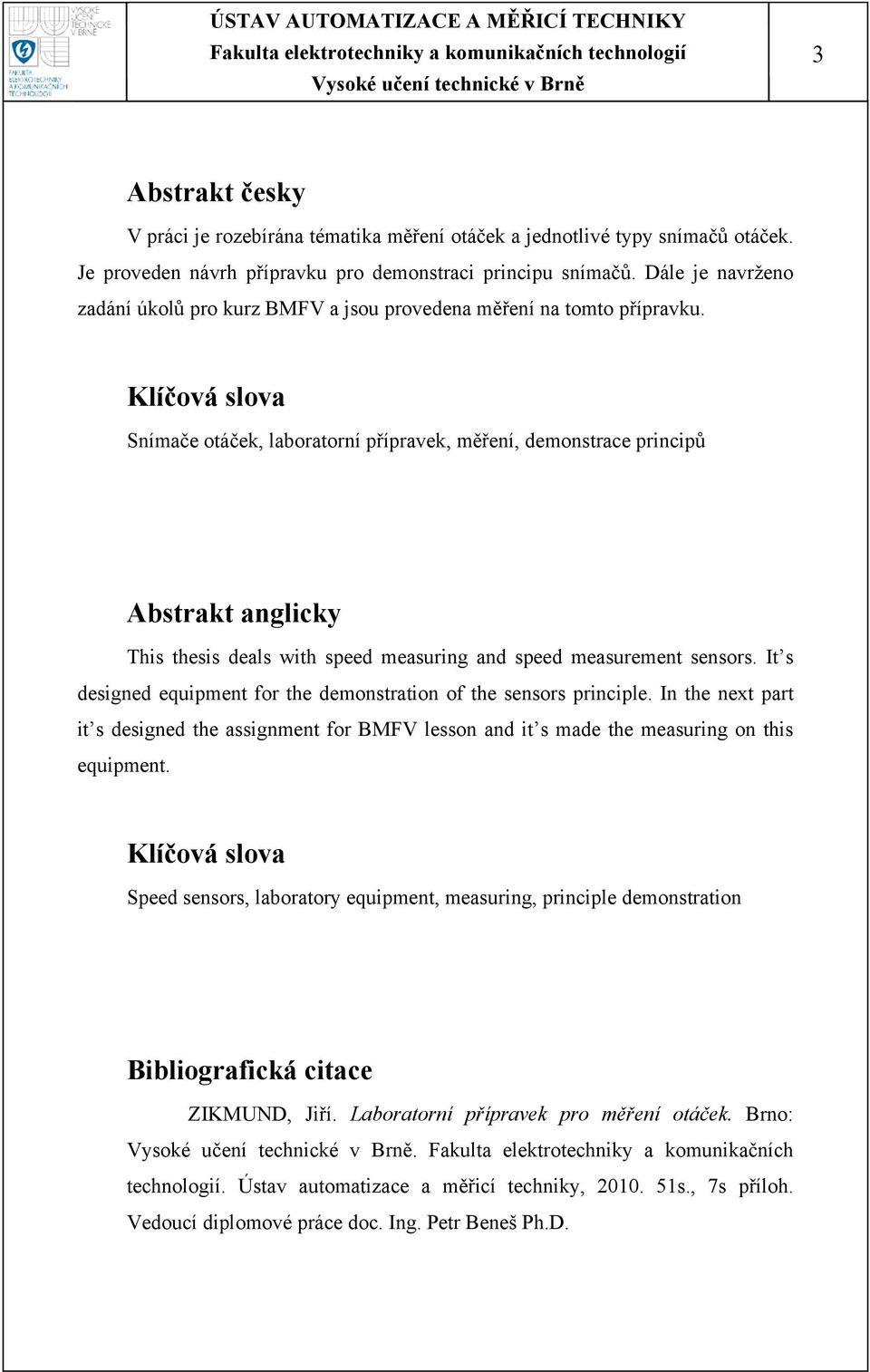 Klíčová slova Snímače otáček, laboratorní přípravek, měření, demonstrace principů Abstrakt anglicky This thesis deals with speed measuring and speed measurement sensors.