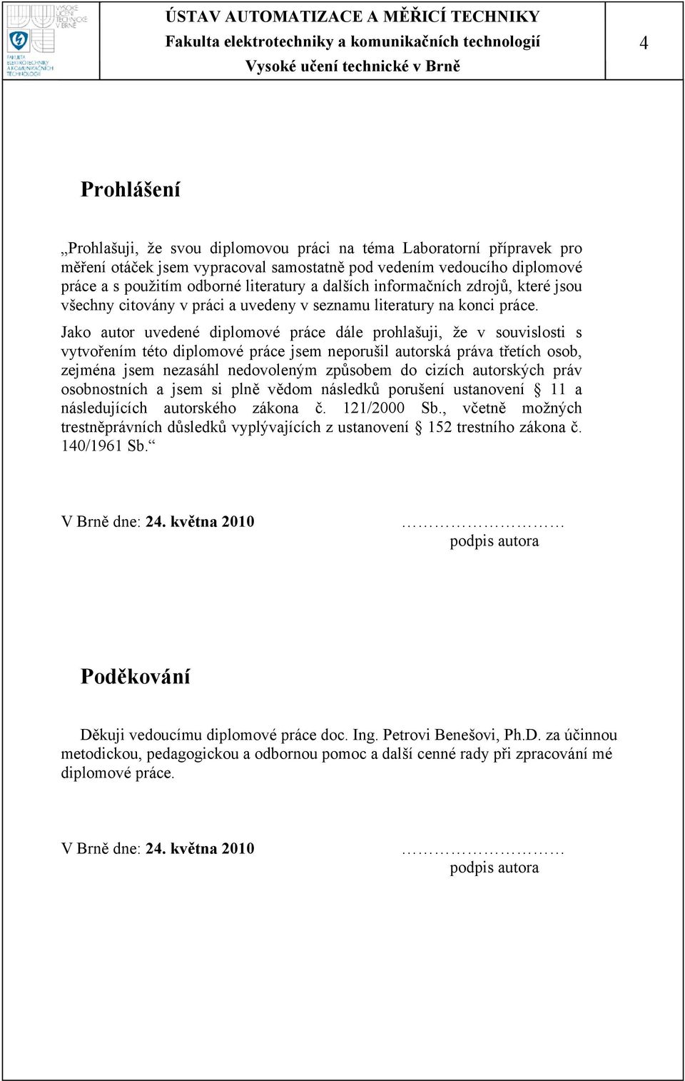 Jako autor uvedené diplomové práce dále prohlašuji, že v souvislosti s vytvořením této diplomové práce jsem neporušil autorská práva třetích osob, zejména jsem nezasáhl nedovoleným způsobem do cizích