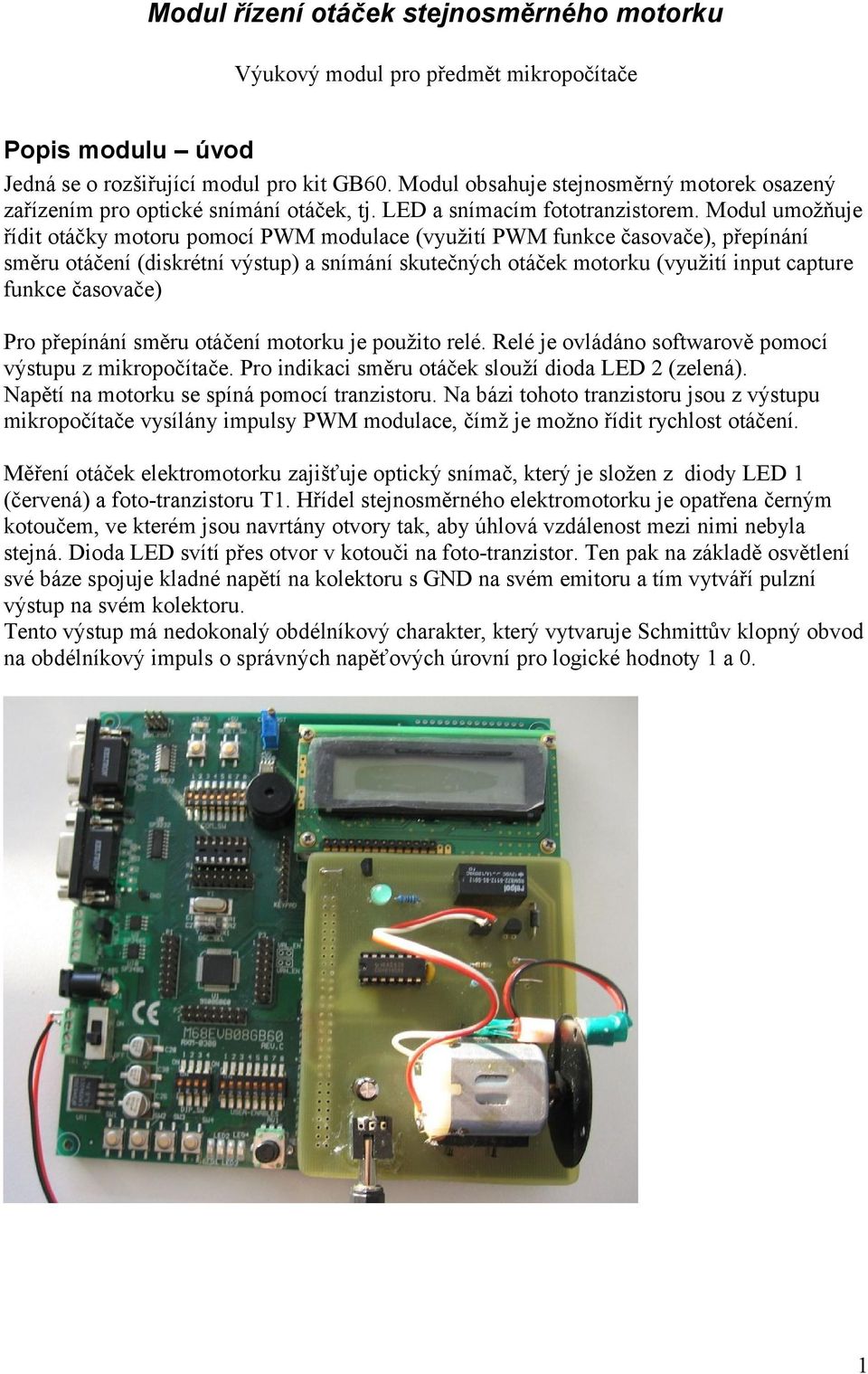 Modul umožňuje řídit otáčky motoru pomocí PWM modulace (využití PWM funkce časovače), přepínání směru otáčení (diskrétní výstup) a snímání skutečných otáček motorku (využití input capture funkce