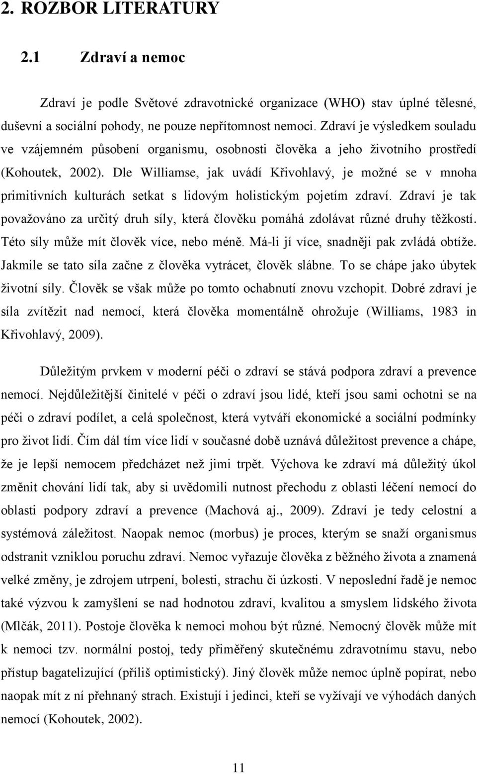 Dle Williamse, jak uvádí Křivohlavý, je možné se v mnoha primitivních kulturách setkat s lidovým holistickým pojetím zdraví.