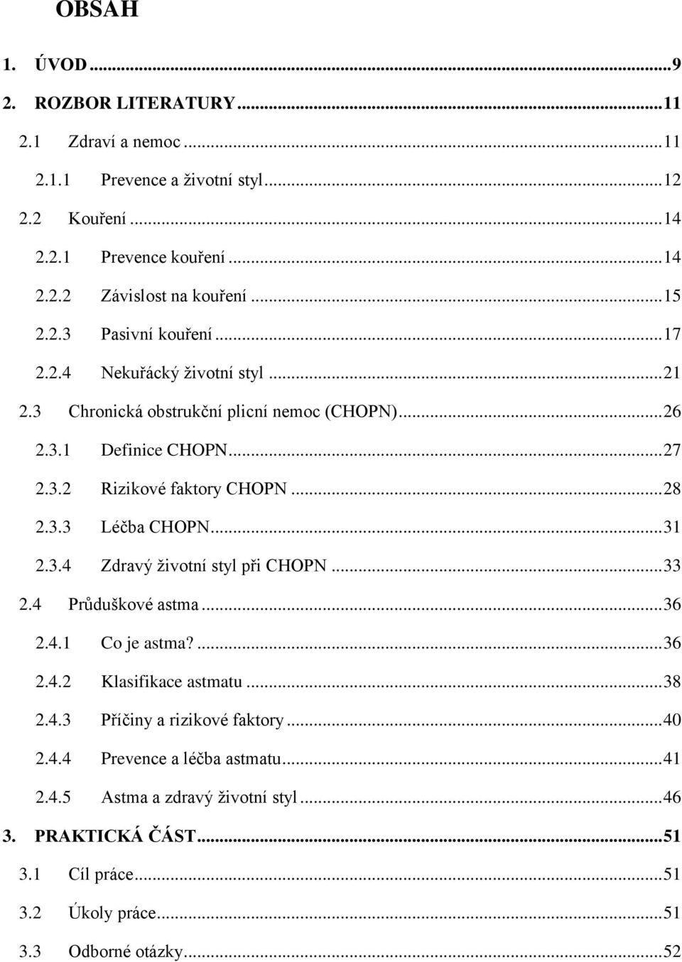 .. 28 2.3.3 Léčba CHOPN... 31 2.3.4 Zdravý životní styl při CHOPN... 33 2.4 Průduškové astma... 36 2.4.1 Co je astma?... 36 2.4.2 Klasifikace astmatu... 38 2.4.3 Příčiny a rizikové faktory.