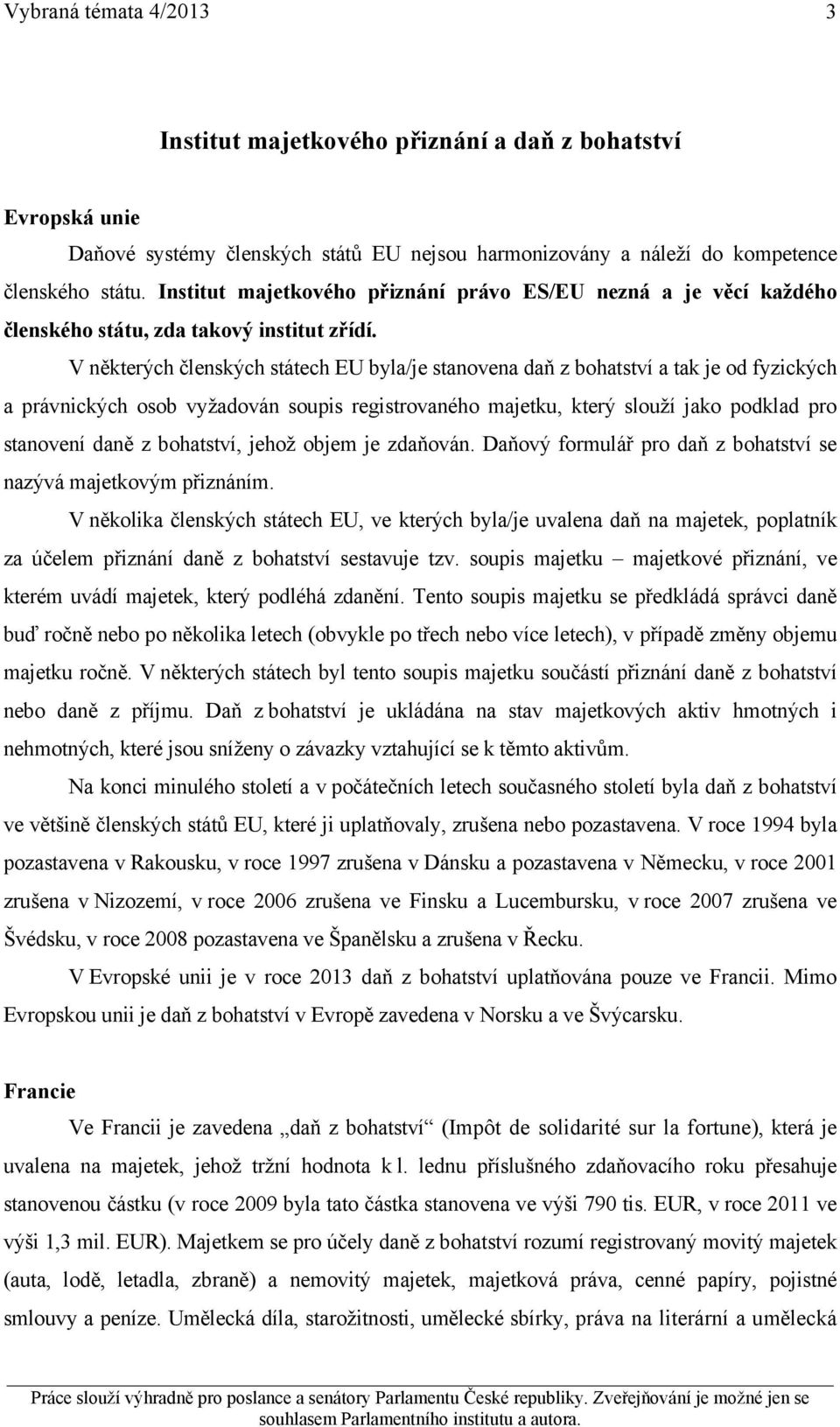 V některých členských státech EU byla/je stanovena daň z bohatství a tak je od fyzických a právnických osob vyžadován soupis registrovaného majetku, který slouží jako podklad pro stanovení daně z