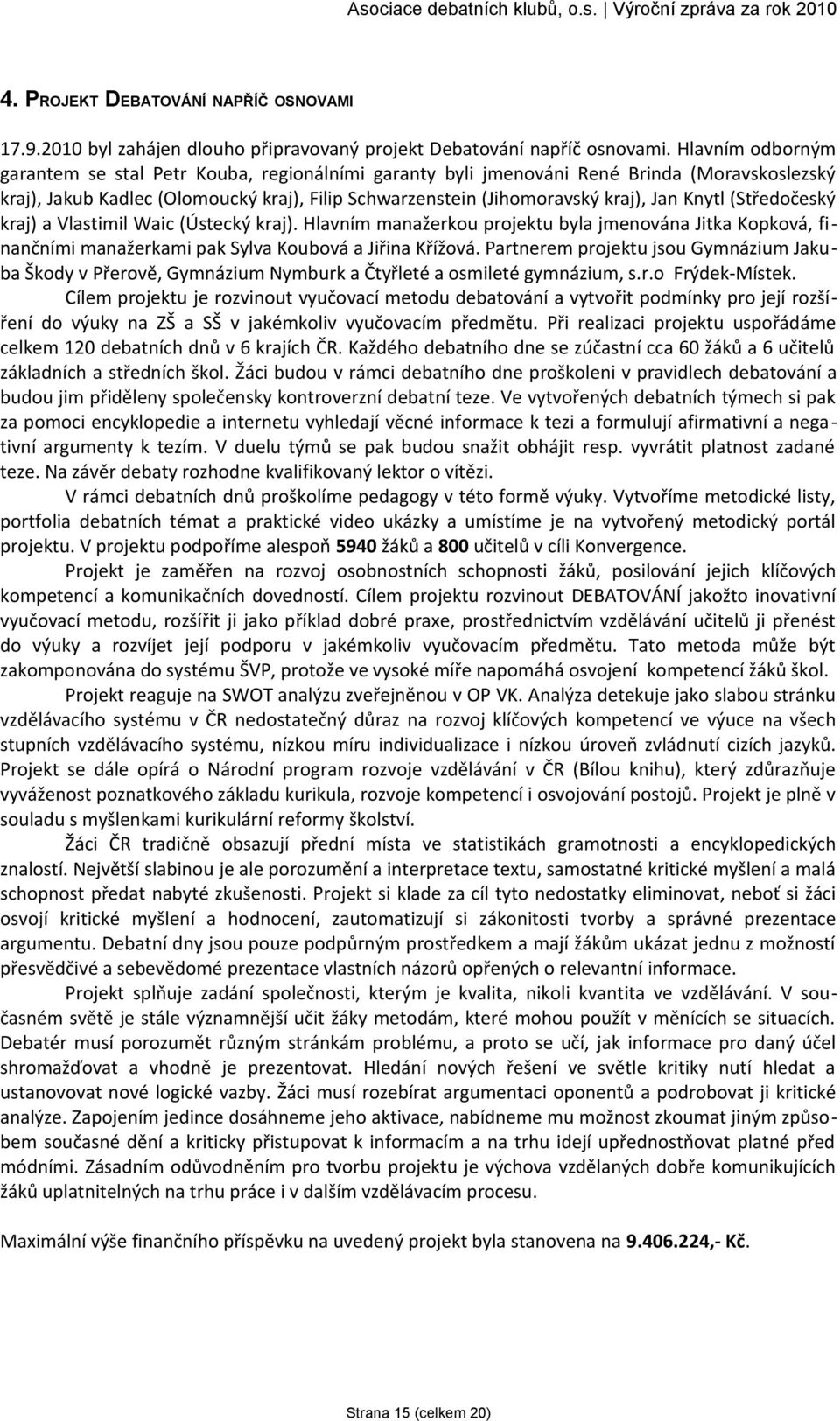 Knytl (Středočeský kraj) a Vlastimil Waic (Ústecký kraj). Hlavním manažerkou projektu byla jmenována Jitka Kopková, finančními manažerkami pak Sylva Koubová a Jiřina Křížová.