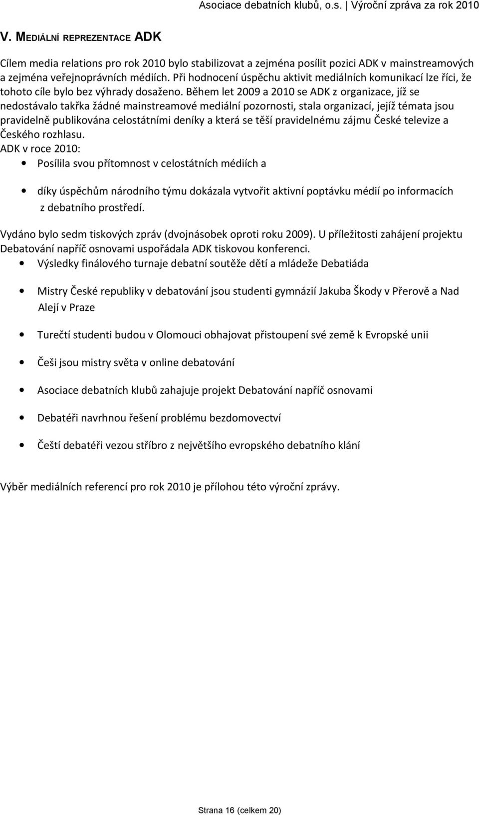 Během let 2009 a 2010 se ADK z organizace, jíž se nedostávalo takřka žádné mainstreamové mediální pozornosti, stala organizací, jejíž témata jsou pravidelně publikována celostátními deníky a která se