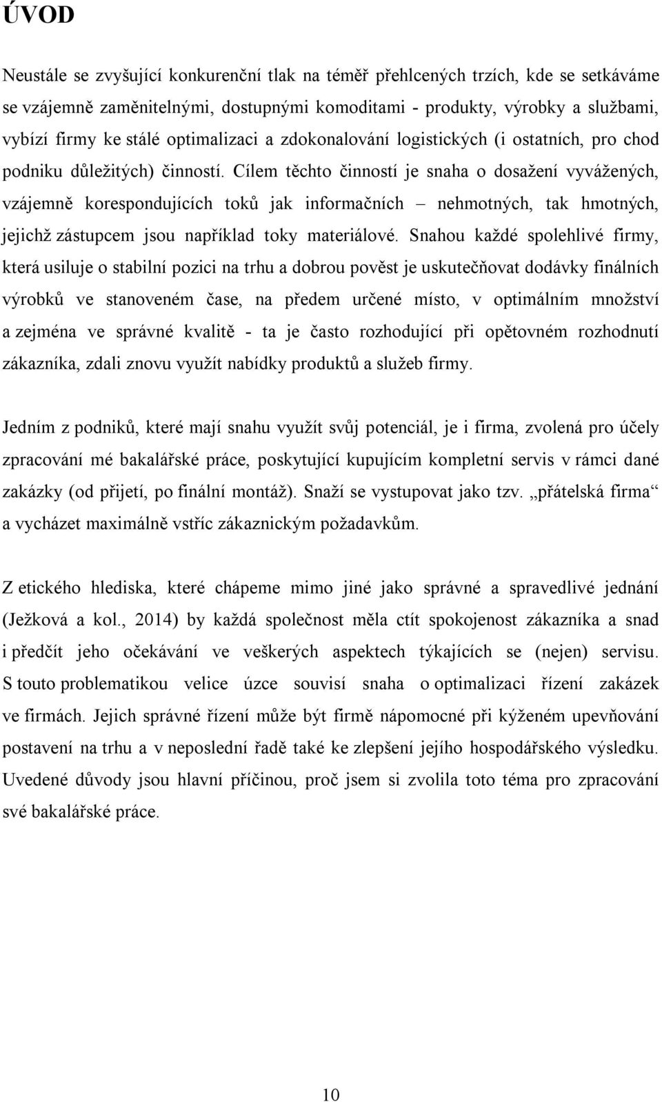 Cílem těchto činností je snaha o dosažení vyvážených, vzájemně korespondujících toků jak informačních nehmotných, tak hmotných, jejichž zástupcem jsou například toky materiálové.