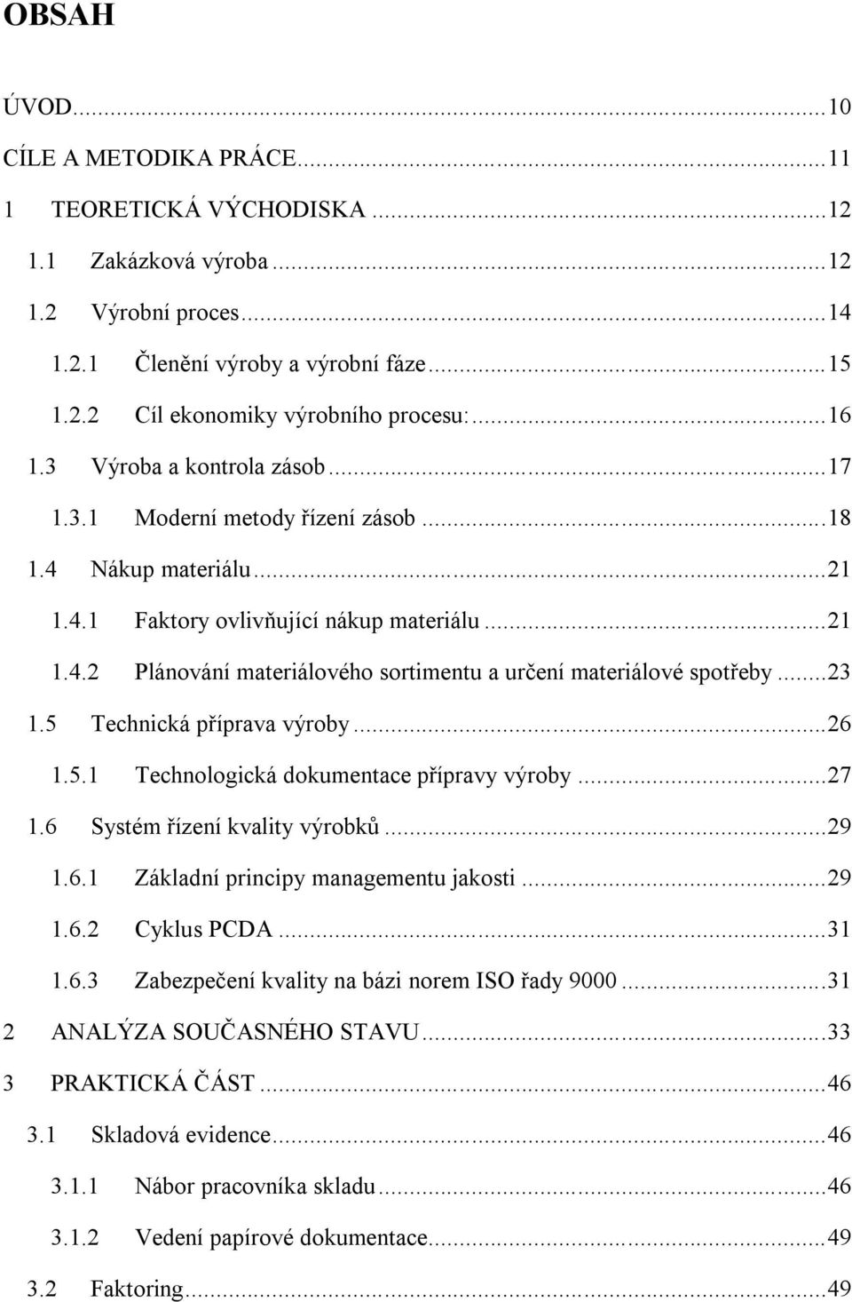 .. 23 1.5 Technická příprava výroby... 26 1.5.1 Technologická dokumentace přípravy výroby... 27 1.6 Systém řízení kvality výrobků... 29 1.6.1 Základní principy managementu jakosti... 29 1.6.2 Cyklus PCDA.