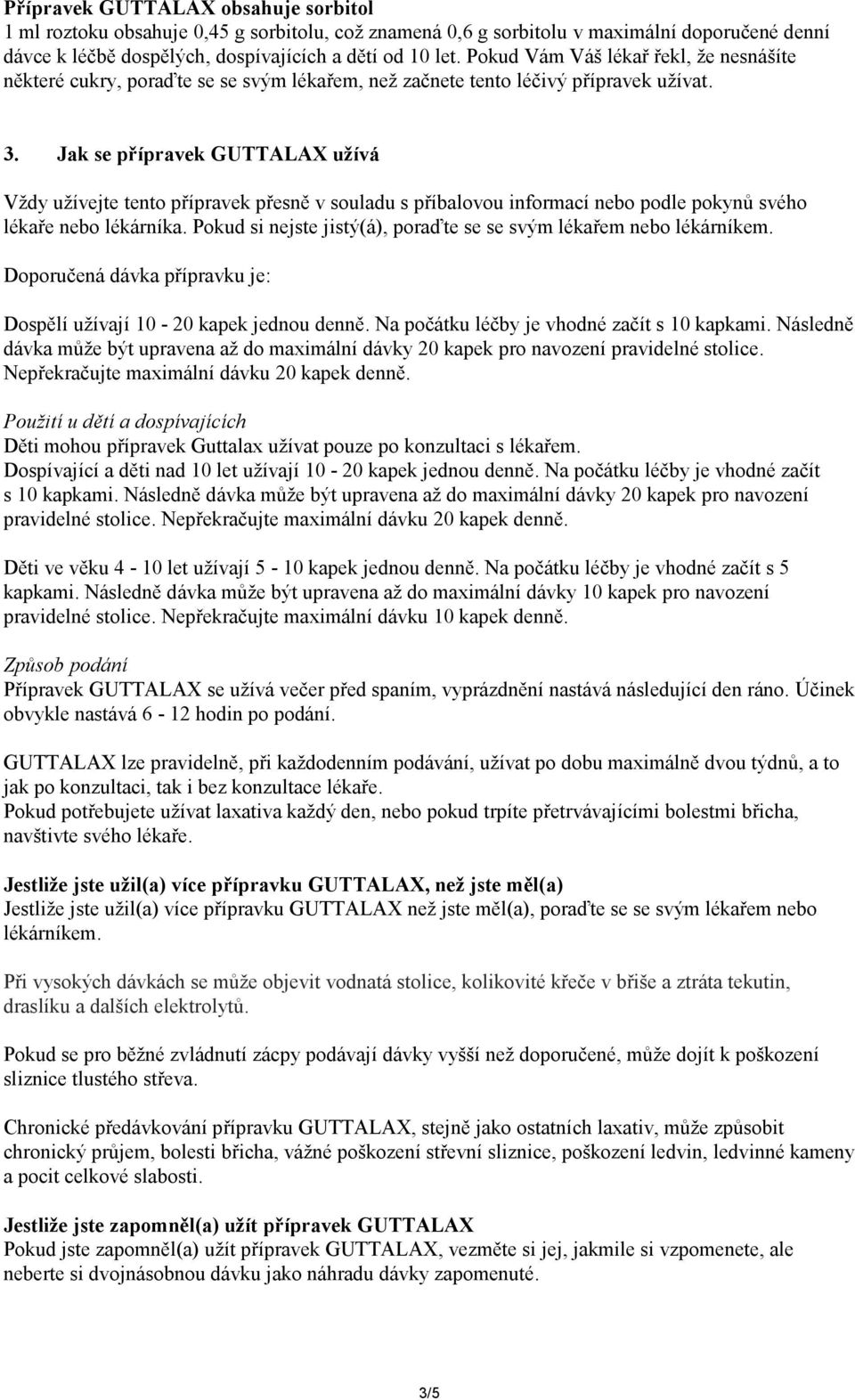 Jak se přípravek GUTTALAX užívá Vždy užívejte tento přípravek přesně v souladu s příbalovou informací nebo podle pokynů svého lékaře nebo lékárníka.