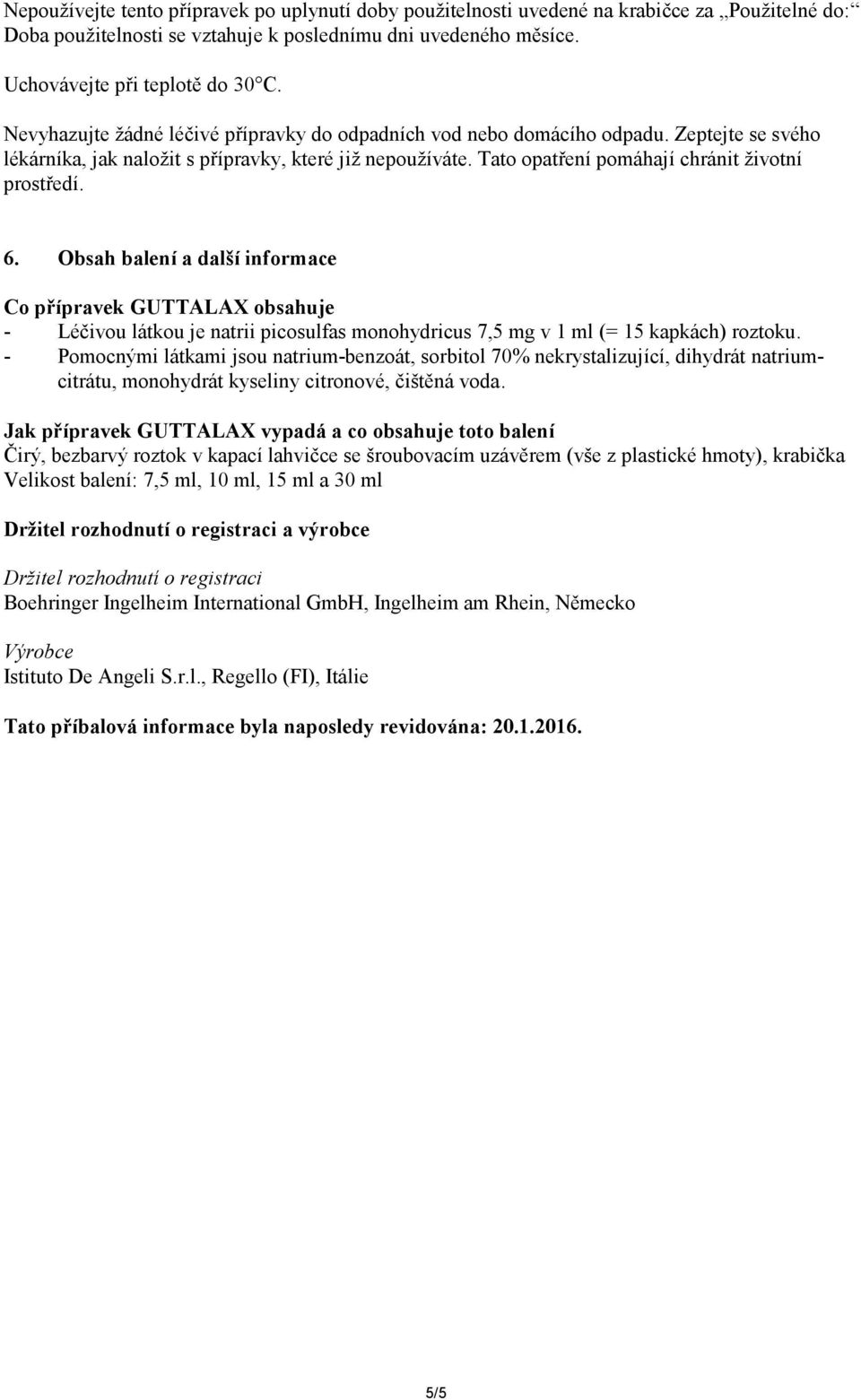 6. Obsah balení a další informace Co přípravek GUTTALAX obsahuje - Léčivou látkou je natrii picosulfas monohydricus 7,5 mg v 1 ml (= 15 kapkách) roztoku.